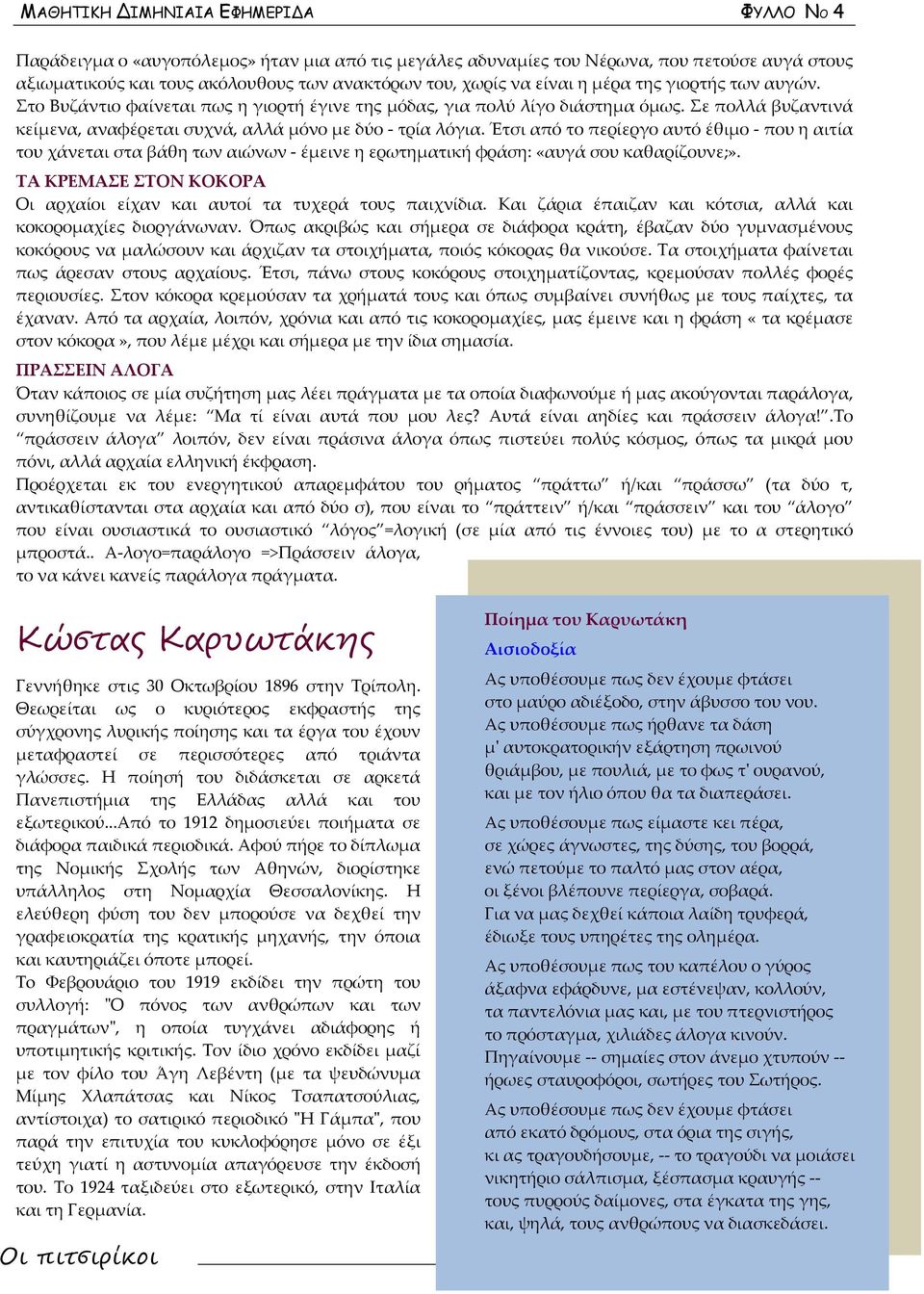 Έτσι από το περίεργο αυτό έθιμο που η αιτία του χάνεται στα βάθη των αιώνων έμεινε η ερωτηματική φράση: «αυγά σου καθαρίζουνε;».