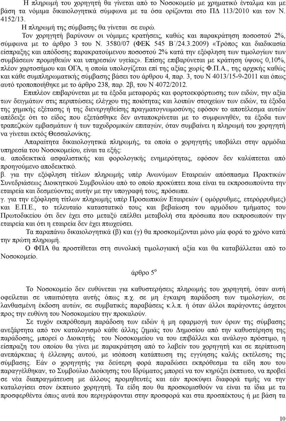 του Ν. 3580/07 (ΦΕΚ 545 Β /24.3.2009) «Τρόπος και διαδικασία είσπραξης και απόδοσης παρακρατούμενου ποσοστού 2% κατά την εξόφληση των τιμολογίων των συμβάσεων προμηθειών και υπηρεσιών υγείας».