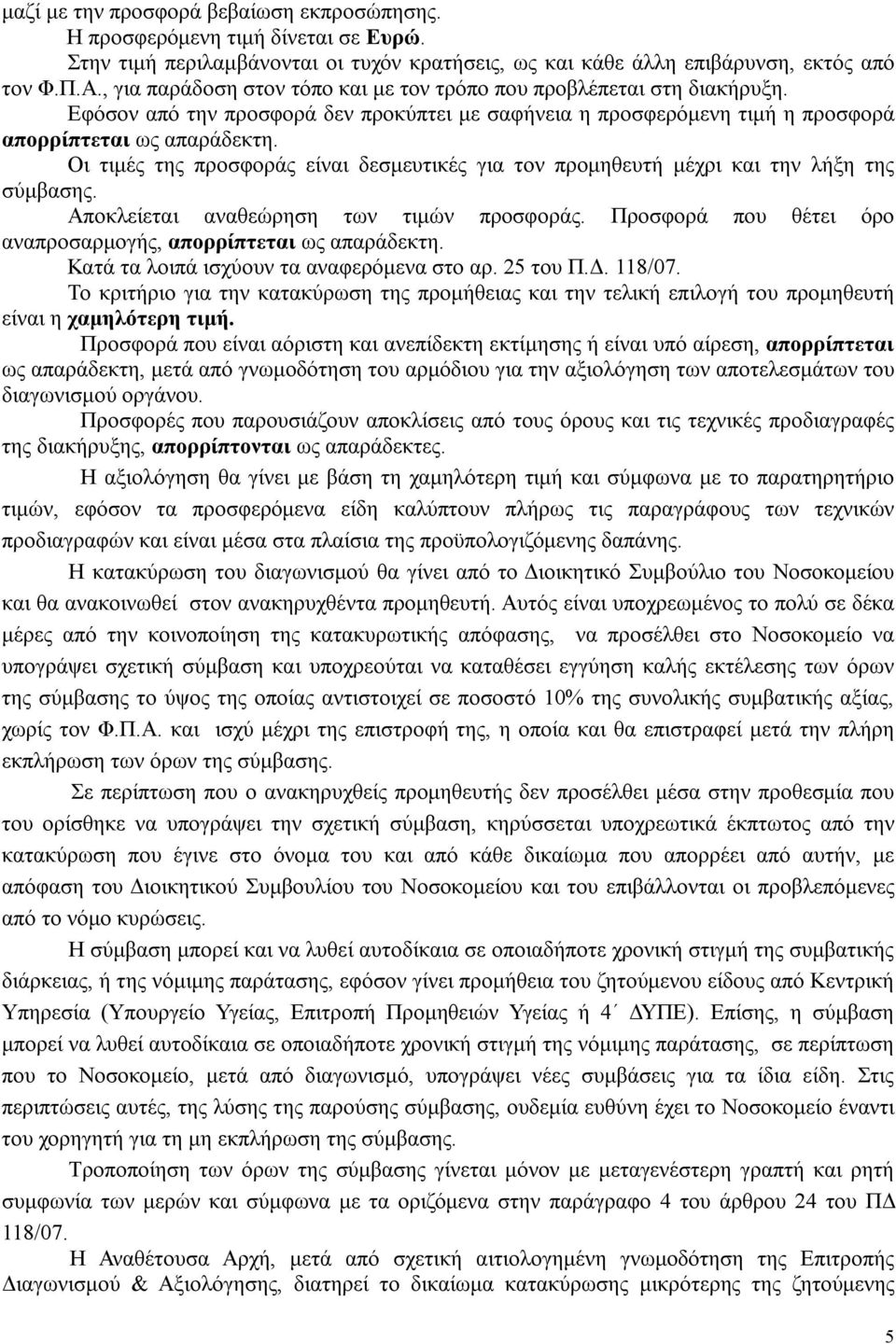 Οι τιμές της προσφοράς είναι δεσμευτικές για τον προμηθευτή μέχρι και την λήξη της σύμβασης. Αποκλείεται αναθεώρηση των τιμών προσφοράς.