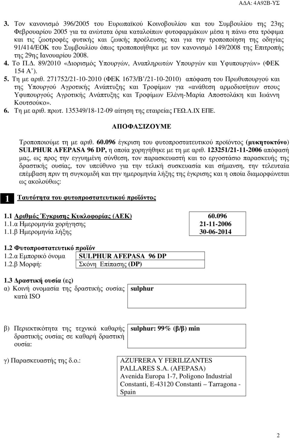 . 89/2010 «ιορισµός Υπουργών, Αναπληρωτών Υπουργών και Υφυπουργών» (ΦΕΚ 15 Α ). 5. Τη µε αριθ.