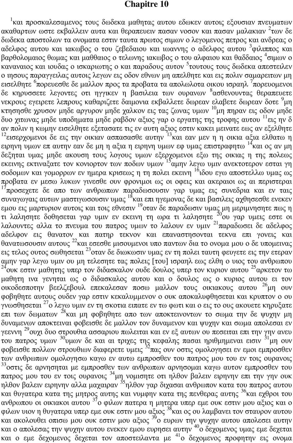 ιακωβος ο του αλφαιου και θαδδαιος 4 σιμων ο καναναιος και ιουδας ο ισκαριωτης ο και παραδους αυτον 5 τουτους τους δωδεκα απεστειλεν ο ιησους παραγγειλας αυτοις λεγων εις οδον εθνων μη απελθητε και