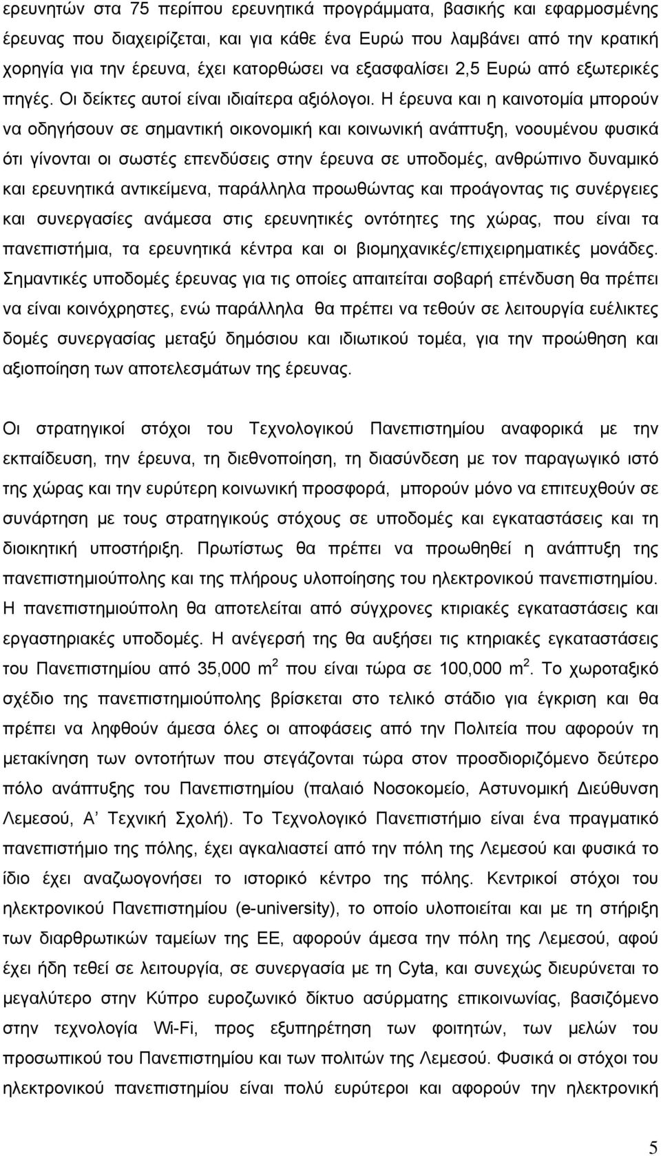 Η έρευνα και η καινοτομία μπορούν να οδηγήσουν σε σημαντική οικονομική και κοινωνική ανάπτυξη, νοουμένου φυσικά ότι γίνονται οι σωστές επενδύσεις στην έρευνα σε υποδομές, ανθρώπινο δυναμικό και