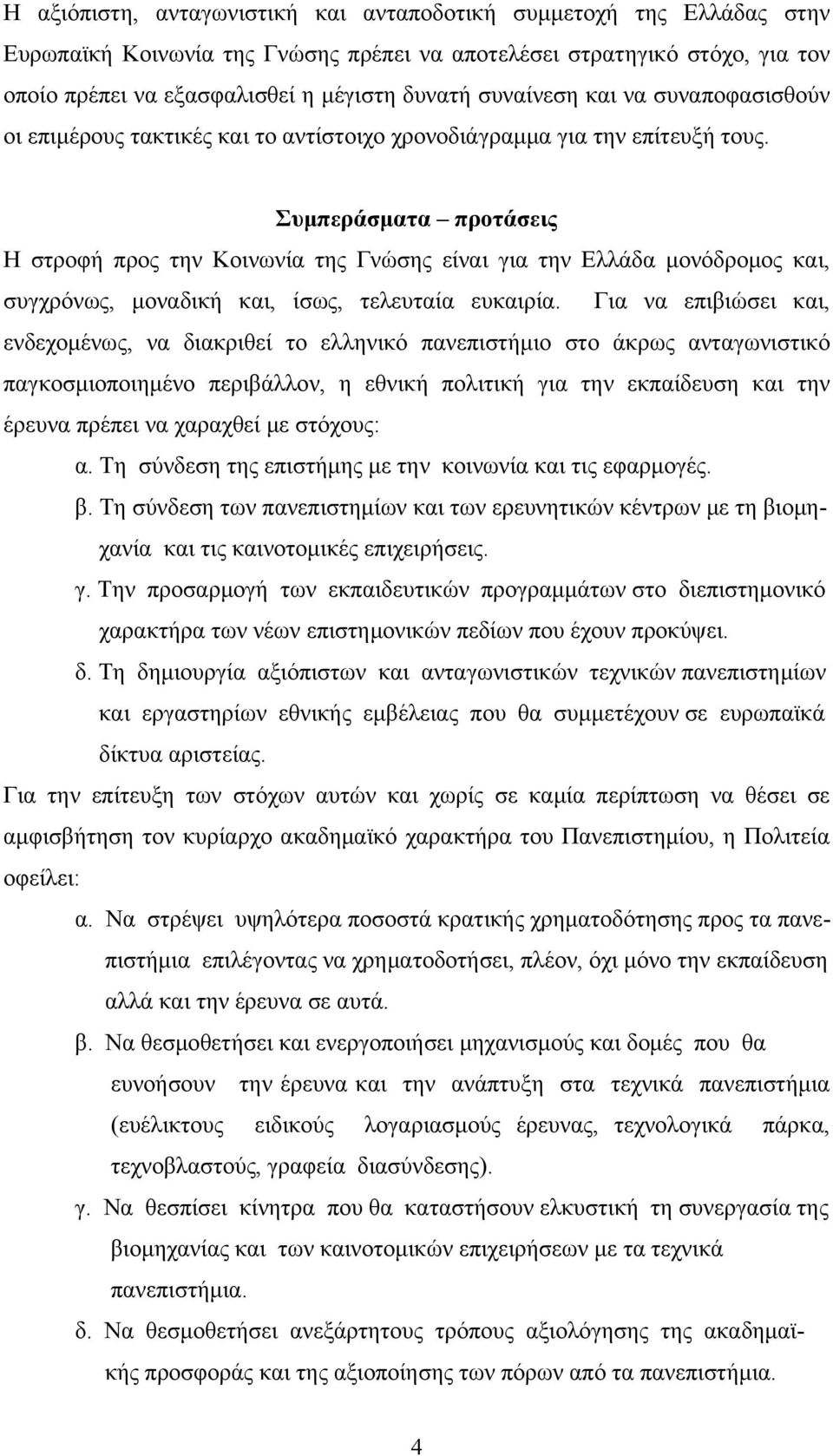 Συμπεράσματα προτάσεις Η στροφή προς την Κοινωνία της Γνώσης είναι για την Ελλάδα μονόδρομος και, συγχρόνως, μοναδική και, ίσως, τελευταία ευκαιρία.