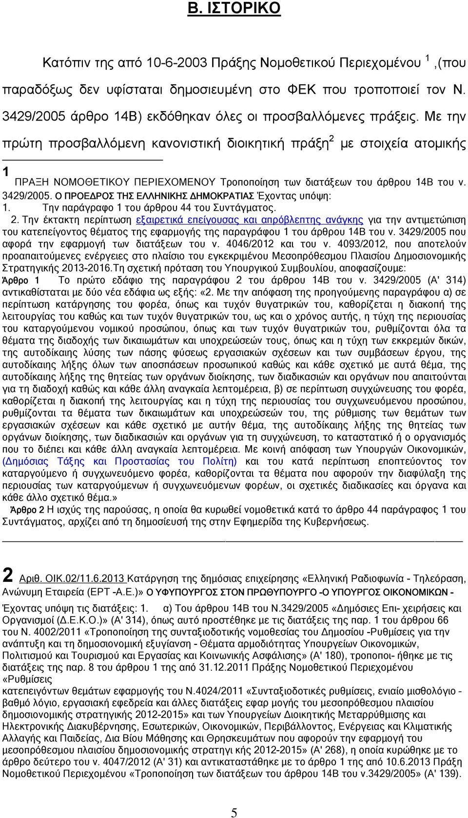 Με την πρώτη προσβαλλόμενη κανονιστική διοικητική πράξη 2 με στοιχεία ατομικής 1 ΠΡΑΞΗ ΝΟΜΟΘΕΤΙΚΟΥ ΠΕΡΙΕΧΟΜΕΝΟΥ Τροποποίηση των διατάξεων του άρθρου 14Β του ν. 3429/2005.
