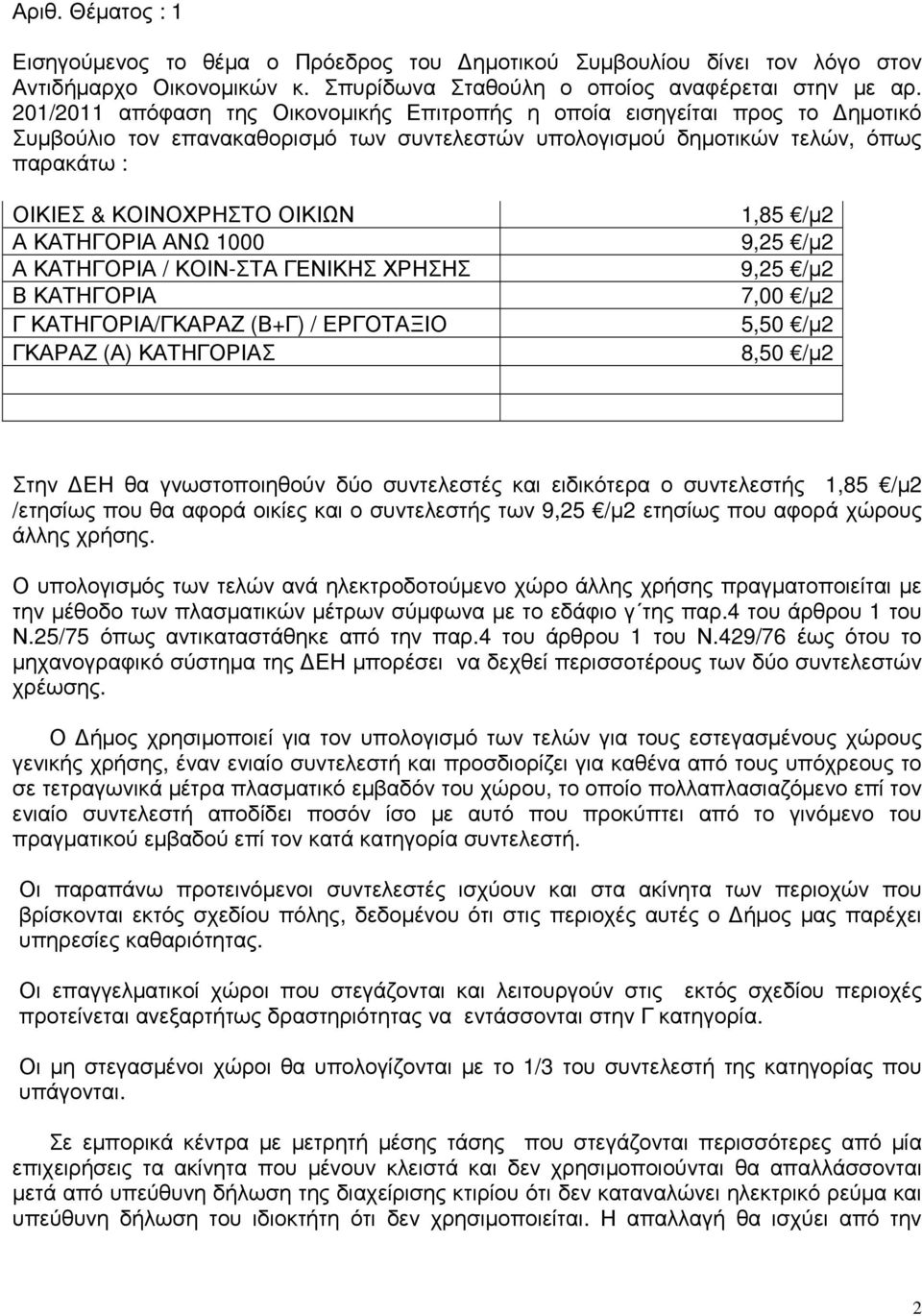 1,85 /µ2 Α ΚΑΤΗΓΟΡΙΑ ΑΝΩ 1000 9,25 /µ2 Α ΚΑΤΗΓΟΡΙΑ / ΚΟΙΝ-ΣΤΑ ΓΕΝΙΚΗΣ ΧΡΗΣΗΣ 9,25 /µ2 Β ΚΑΤΗΓΟΡΙΑ 7,00 /µ2 Γ ΚΑΤΗΓΟΡΙΑ/ΓΚΑΡΑΖ (Β+Γ) / ΕΡΓΟΤΑΞΙΟ 5,50 /µ2 ΓΚΑΡΑΖ (Α) ΚΑΤΗΓΟΡΙΑΣ 8,50 /µ2 Στην ΕΗ θα
