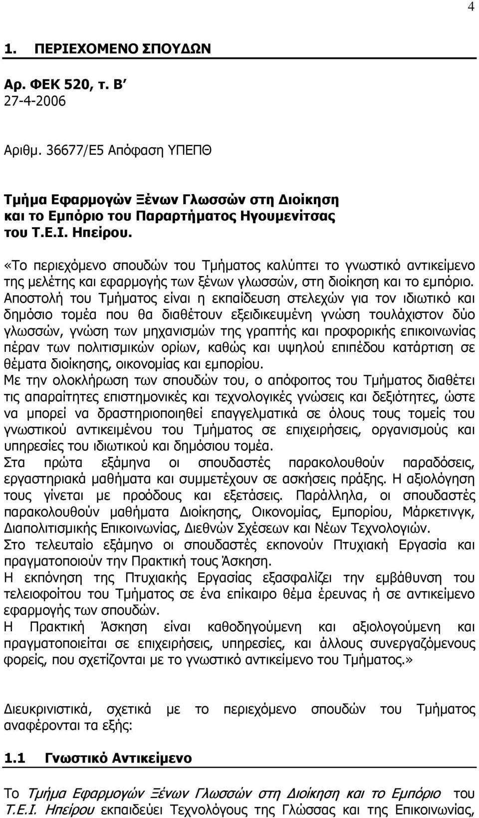 Αποστολή του Τμήματος είναι η εκπαίδευση στελεχών για τον ιδιωτικό και δημόσιο τομέα που θα διαθέτουν εξειδικευμένη γνώση τουλάχιστον δύο γλωσσών, γνώση των μηχανισμών της γραπτής και προφορικής