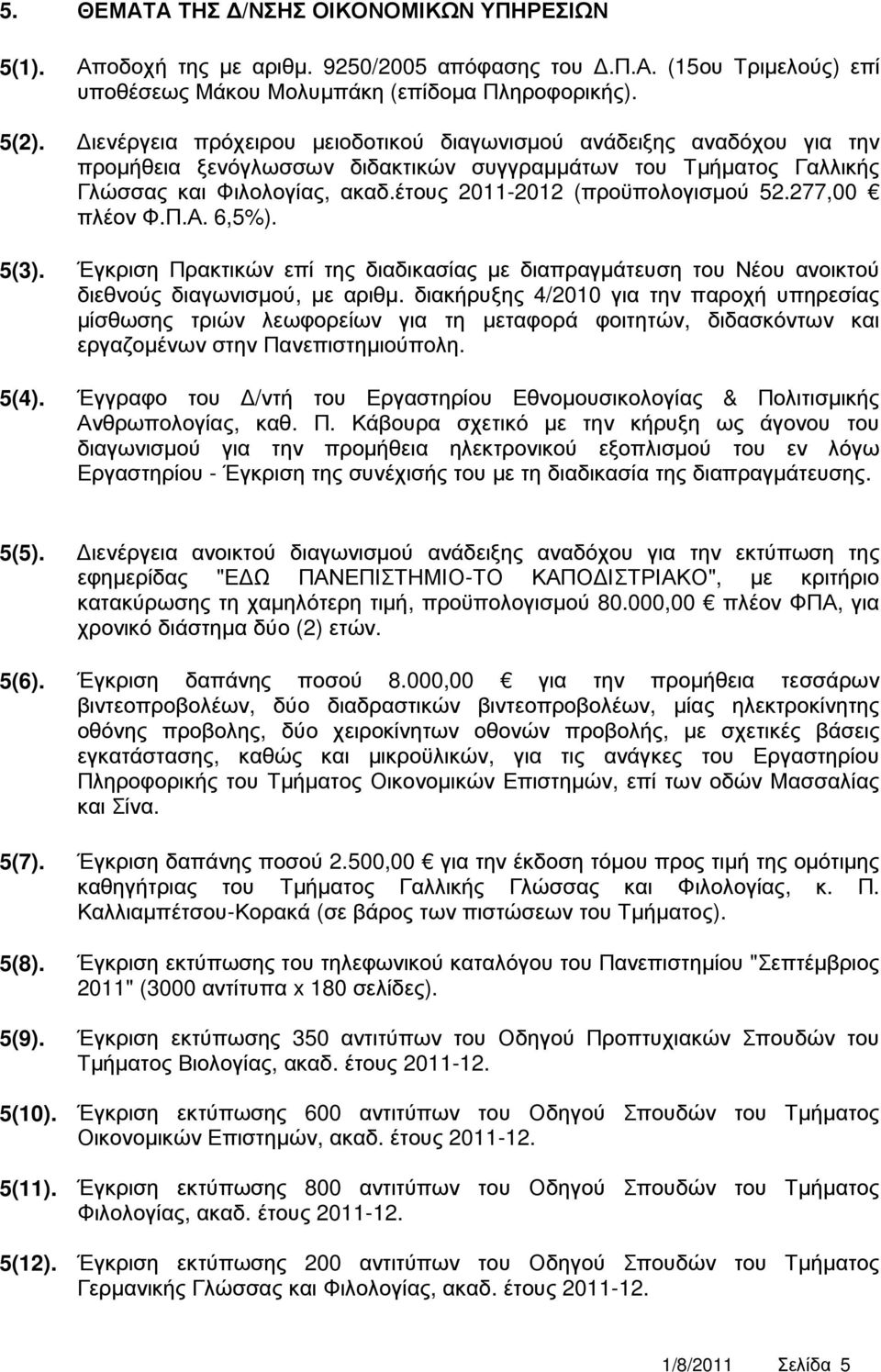 έτους 2011-2012 (προϋπολογισµού 52.277,00 πλέον Φ.Π.Α. 6,5%). 5(3). Έγκριση Πρακτικών επί της διαδικασίας µε διαπραγµάτευση του Νέου ανοικτού διεθνούς διαγωνισµού, µε αριθµ.