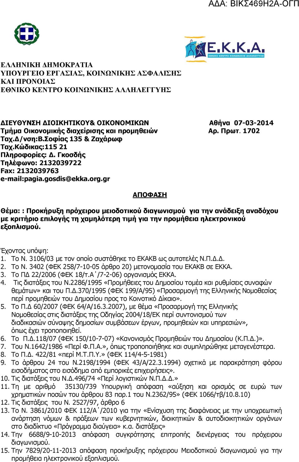 gr ΑΠΟΦΑΣΗ Θέμα: : Προκήρυξη πρόχειρου μειοδοτικού διαγωνισμού για την ανάδειξη αναδόχου με κριτήριο επιλογής τη χαμηλότερη τιμή για την προμήθεια ηλεκτρονικού εξοπλισμού. Έχοντας υπόψη: 1. Το Ν.