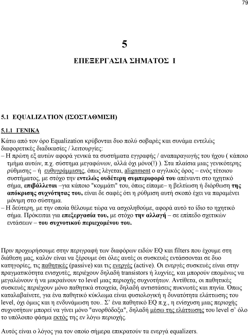 1 ΓΕΝΙΚΑ Κάτω από τον όρο Equalization κρύβονται δυο πολύ σοβαρές και συνάμα εντελώς διαφορετικές διαδικασίες / λειτουργίες: Η πρώτη εξ αυτών αφορά γενικά τα συστήματα εγγραφής / αναπαραγωγής του