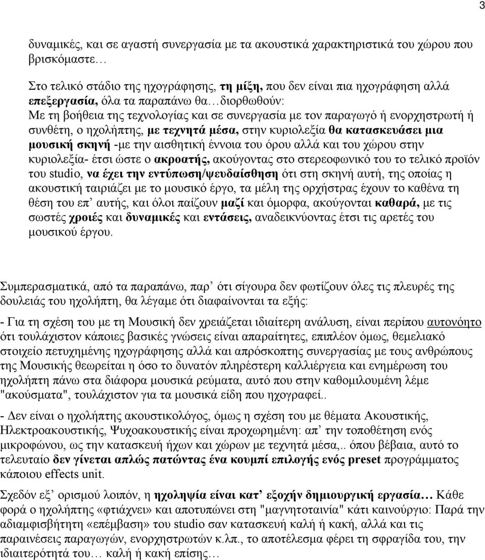 την αισθητική έννοια του όρου αλλά και του χώρου στην κυριολεξία- έτσι ώστε ο ακροατής, ακούγοντας στο στερεοφωνικό του το τελικό προϊόν του studio, να έχει την εντύπωση/ψευδαίσθηση ότι στη σκηνή