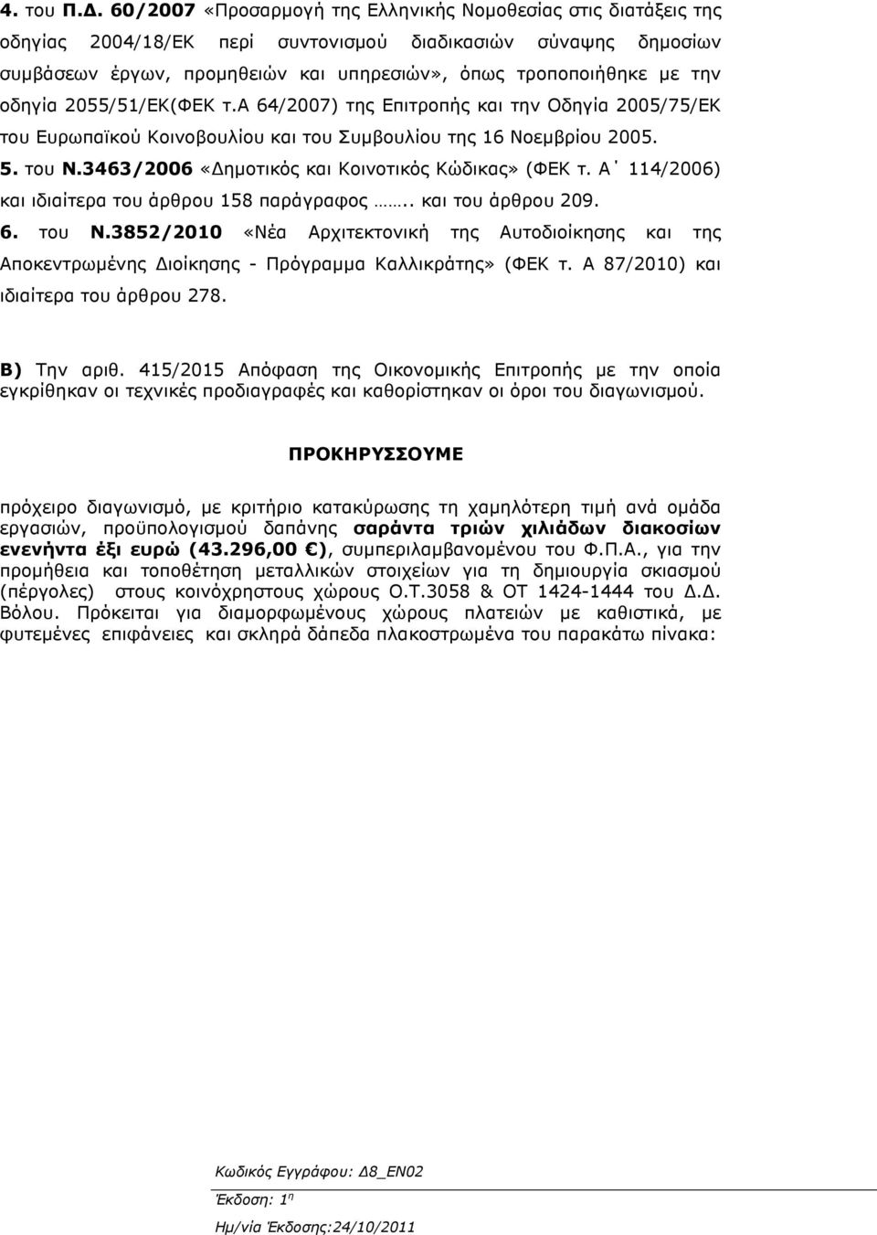 την οδηγία 2055/51/ΕΚ(ΦΕΚ τ.α 64/2007) της Επιτροπής και την Οδηγία 2005/75/ΕΚ του Ευρωπαϊκού Κοινοβουλίου και του Συµβουλίου της 16 Νοεµβρίου 2005. 5. του N.