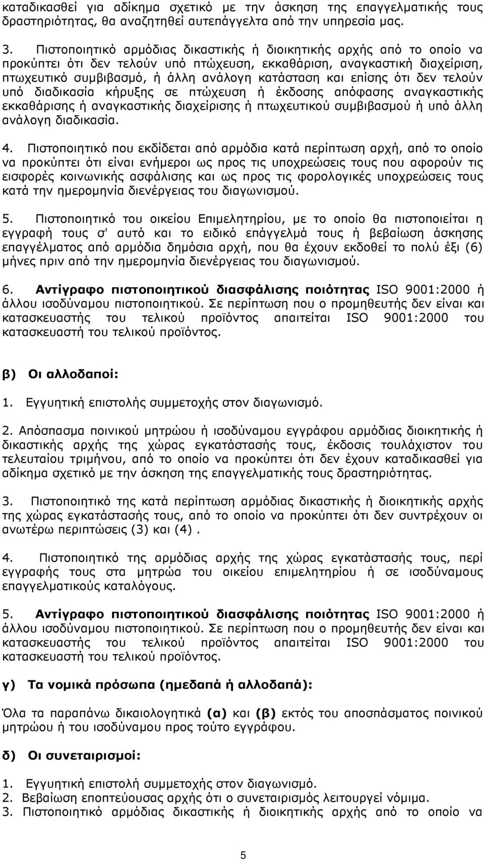 επίσης ότι δεν τελούν υπό διαδικασία κήρυξης σε πτώχευση ή έκδοσης απόφασης αναγκαστικής εκκαθάρισης ή αναγκαστικής διαχείρισης ή πτωχευτικού συµβιβασµού ή υπό άλλη ανάλογη διαδικασία. 4.
