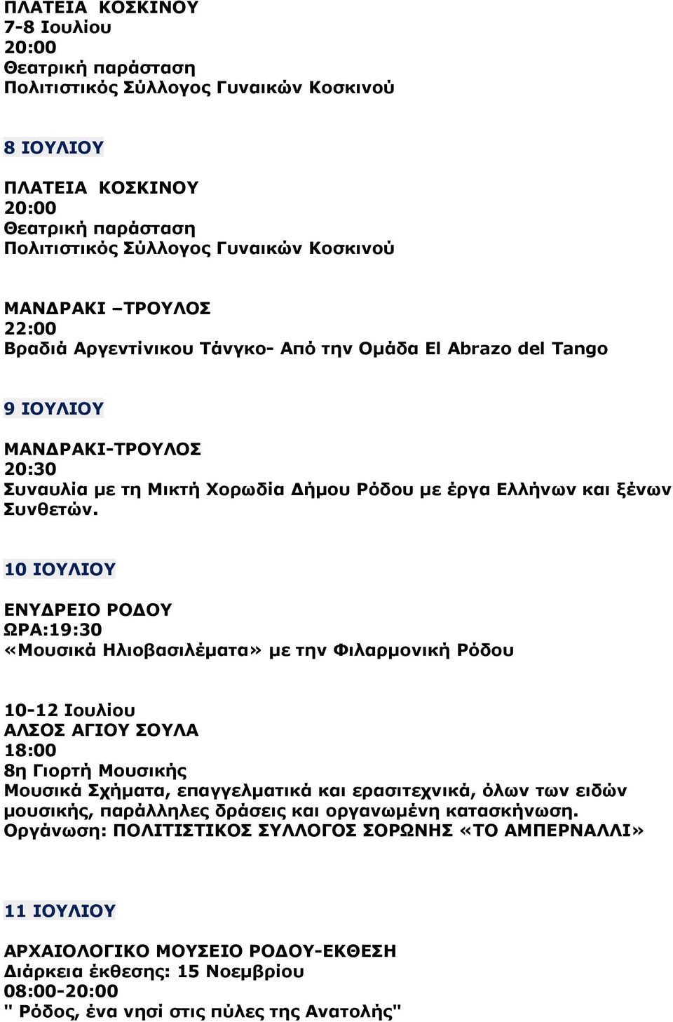 10 ΙΟΥΛΙΟΥ ΩΡΑ:19:30 «Μουσικά Ηλιοβασιλέµατα» µε την Φιλαρµονική Ρόδου 10-12 Ιουλίου ΑΛΣΟΣ ΑΓΙΟΥ ΣΟΥΛΑ 18:00 8η Γιορτή Μουσικής Μουσικά Σχήµατα, επαγγελµατικά και ερασιτεχνικά, όλων των ειδών