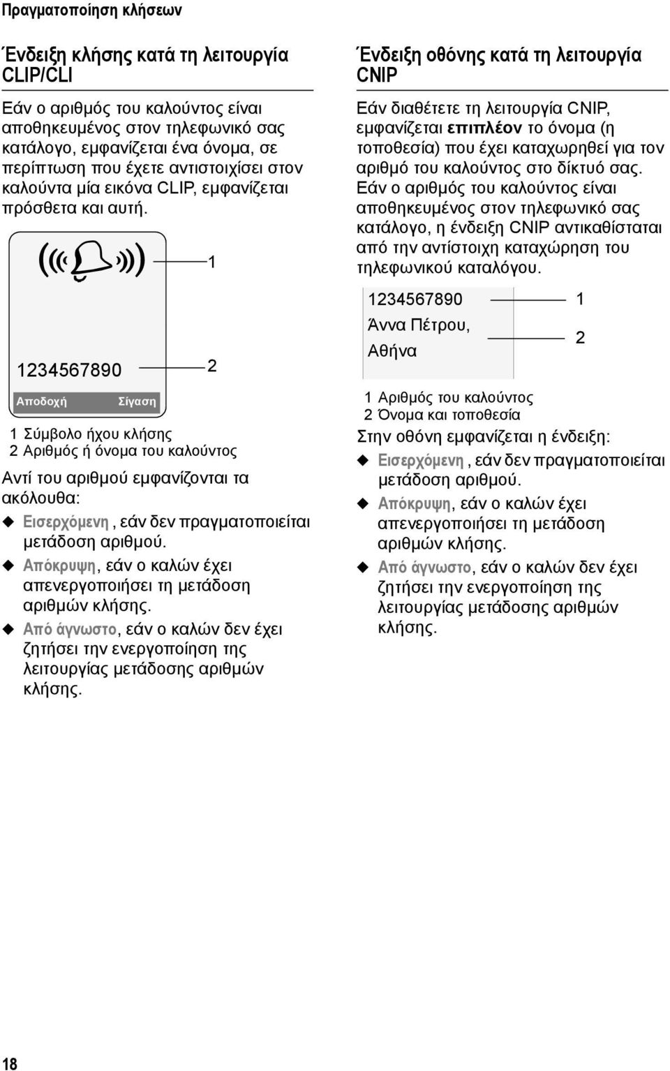 Å 1234567890 Αποδοχή Σίγαση 1 Σύμβολο ήχου κλήσης 2 Αριθμός ή όνομα του καλούντος Αντί του αριθμού εμφανίζονται τα ακόλουθα: u Εισερχόμενη, εάν δεν πραγματοποιείται μετάδοση αριθμού.