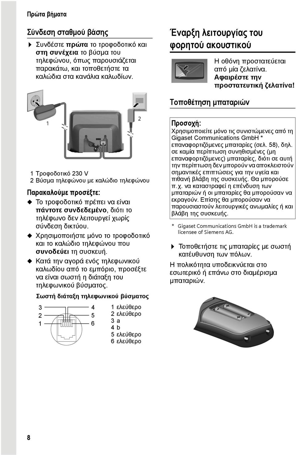 Τοποθέτηση μπαταριών 1 Τροφοδοτικό 230 V 2 Βύσμα τηλεφώνου με καλώδιο τηλεφώνου Παρακαλούμε προσέξτε: u Το τροφοδοτικό πρέπει να είναι πάντοτε συνδεδεμένο, διότι το τηλέφωνο δεν λειτουργεί χωρίς