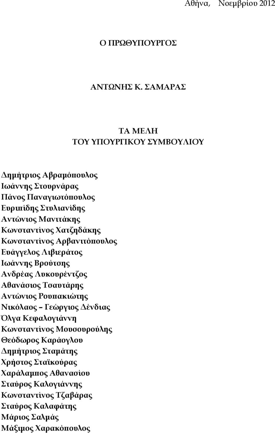 Κωνσταντίνος Χατζηδάκης Κωνσταντίνος Αρβανιτό ουλος Ευάγγελος Λιβιεράτος Ιωάννης Βρούτσης Ανδρέας Λυκουρέντζος Αθανάσιος Τσαυτάρης Αντώνιος Ρου