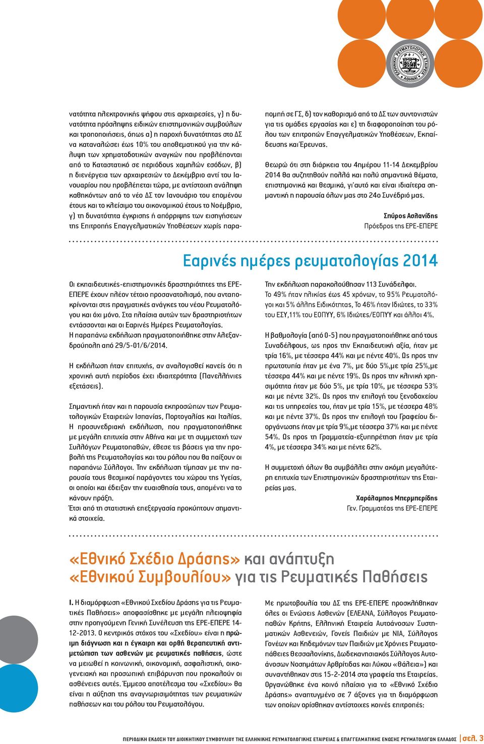 αντίστοιχη ανάληψη καθηκόντων από το νέο ΔΣ τον Ιανουάριο του επομένου έτους και το κλείσιμο του οικονομικού έτους το Νοέμβριο, γ) τη δυνατότητα έγκρισης ή απόρριψης των εισηγήσεων της Επιτροπής