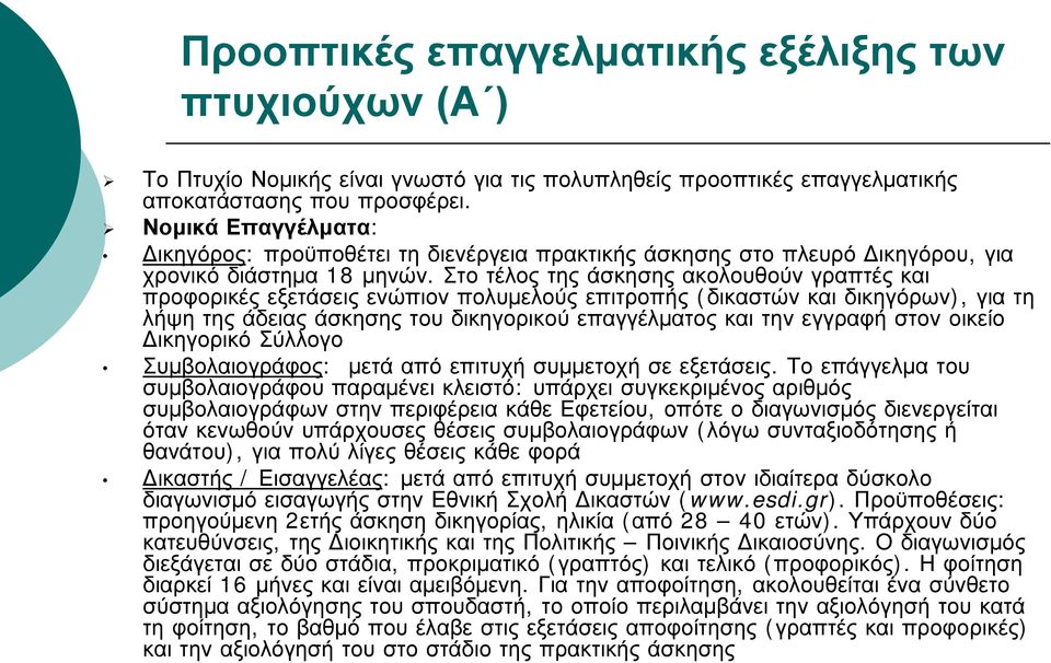 Στο τέλος της άσκησης ακολουθούν γραπτές και προφορικές εξετάσεις ενώπιον πολυμελούς επιτροπής (δικαστών και δικηγόρων), για τη λήψη της άδειας άσκησης του δικηγορικού επαγγέλματος και την εγγραφή