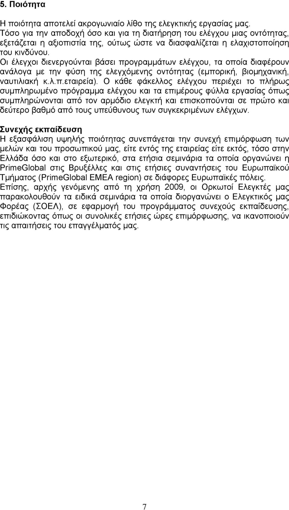 Οι έλεγχοι διενεργούνται βάσει προγραμμάτων ελέγχου, τα οποία διαφέρουν ανάλογα με την φύση της ελεγχόμενης οντότητας (εμπορική, βιομηχανική, ναυτιλιακή κ.λ.π.εταιρεία).