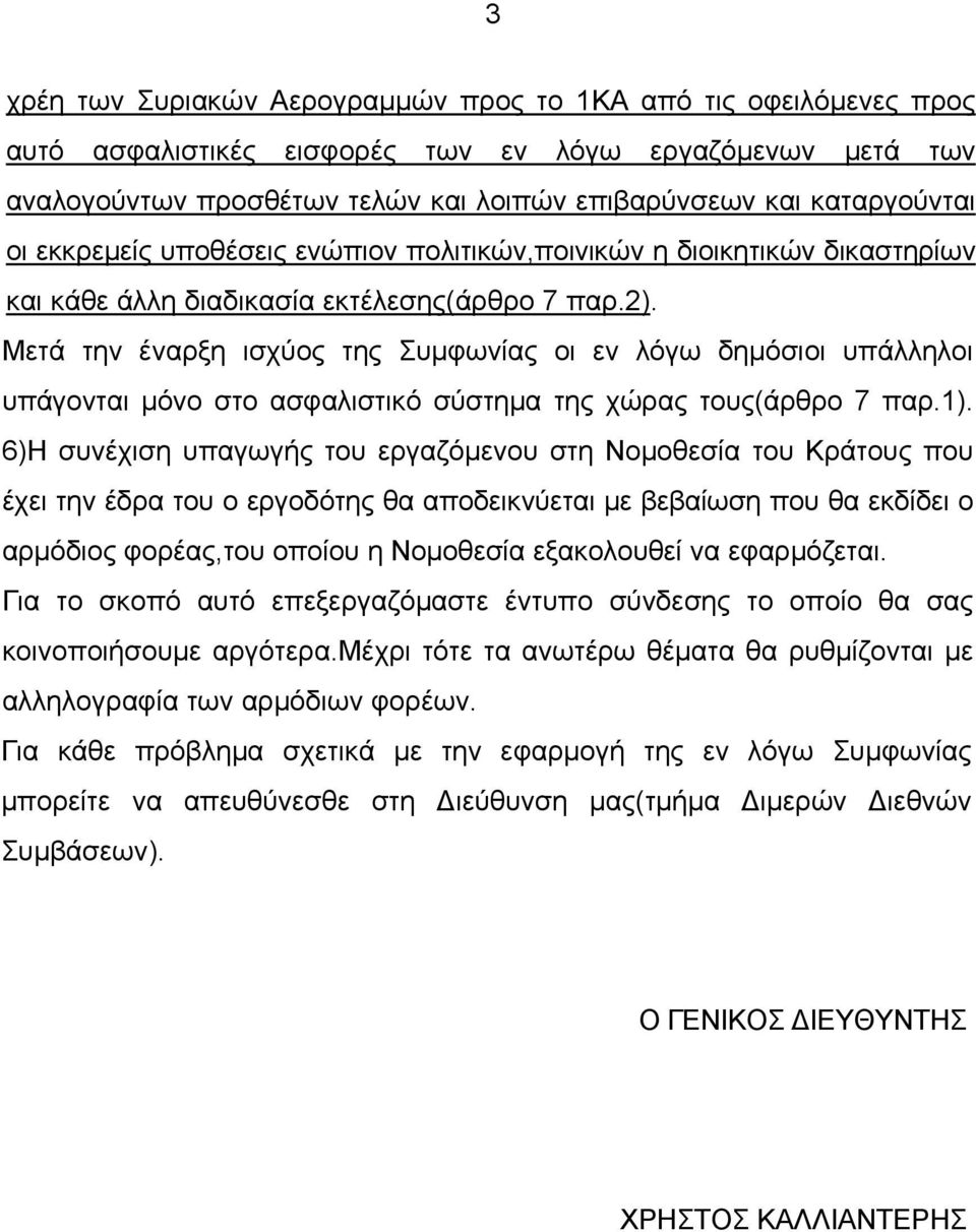 Μετά την έναρξη ισχύος της Συμφωνίας οι εν λόγω δημόσιοι υπάλληλοι υπάγονται μόνο στο ασφαλιστικό σύστημα της χώρας τους(άρθρο 7 παρ.1).