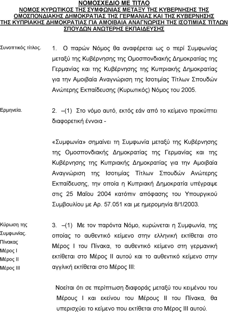 Ο παρών Νόμος θα αναφέρεται ως ο περί Συμφωνίας μεταξύ της Κυβέρνησης της Ομοσπονδιακής Δημοκρατίας της Γερμανίας και της Κυβέρνησης της Κυπριακής Δημοκρατίας για την Αμοιβαία Αναγνώριση της