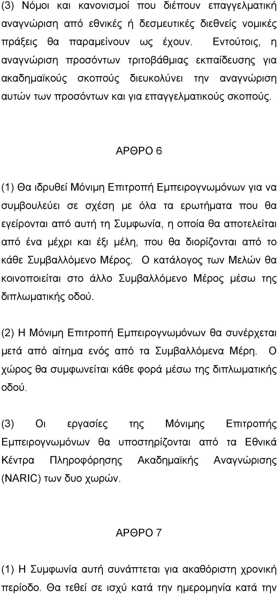 ΑΡΘΡΟ 6 (1) Θα ιδρυθεί Μόνιμη Επιτροπή Εμπειρογνωμόνων για να συμβουλεύει σε σχέση με όλα τα ερωτήματα που θα εγείρονται από αυτή τη Συμφωνία, η οποία θα αποτελείται από ένα μέχρι και έξι μέλη, που