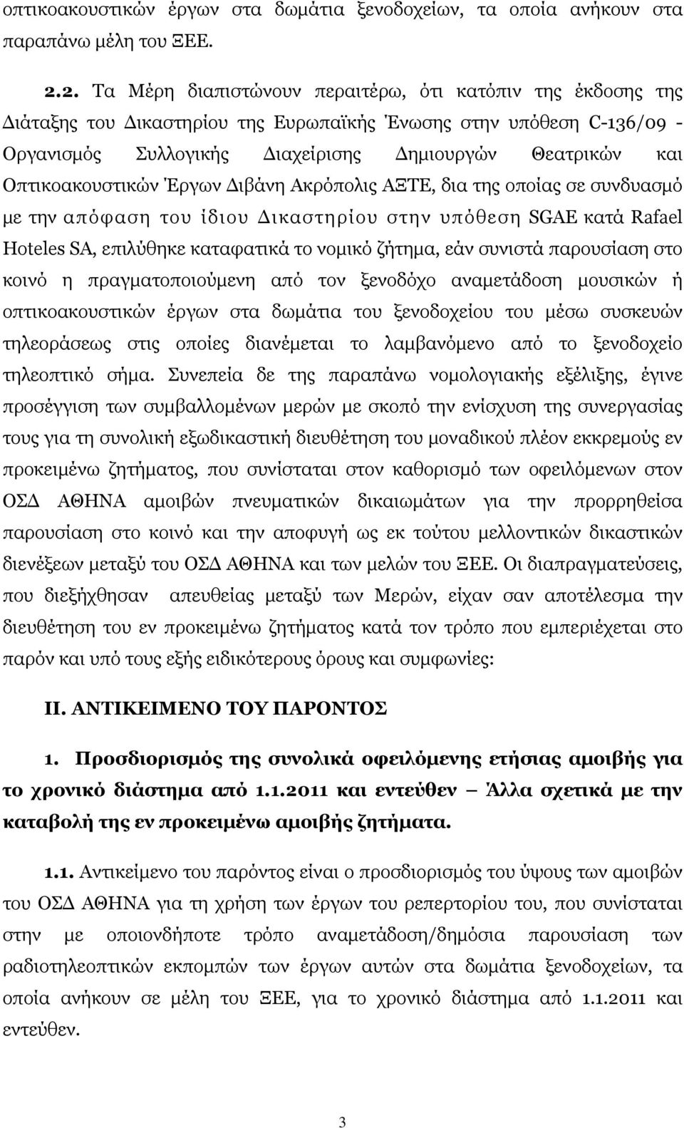 Οπτικοακουστικών Έργων Διβάνη Ακρόπολις ΑΞΤΕ, δια της οποίας σε συνδυασμό με την απόφαση του ίδιου Δικαστηρίου στην υπόθεση SGAE κατά Rafael Hoteles SA, επιλύθηκε καταφατικά το νομικό ζήτημα, εάν