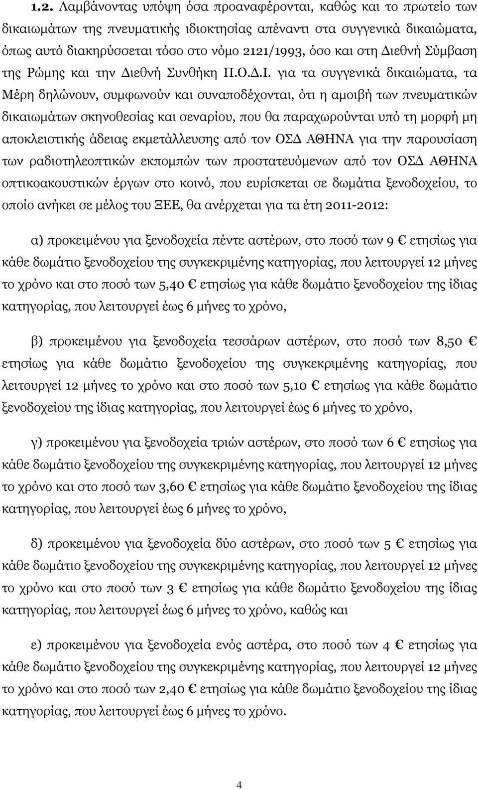 για τα συγγενικά δικαιώματα, τα Μέρη δηλώνουν, συμφωνούν και συναποδέχονται, ότι η αμοιβή των πνευματικών δικαιωμάτων σκηνοθεσίας και σεναρίου, που θα παραχωρούνται υπό τη μορφή μη αποκλειστικής