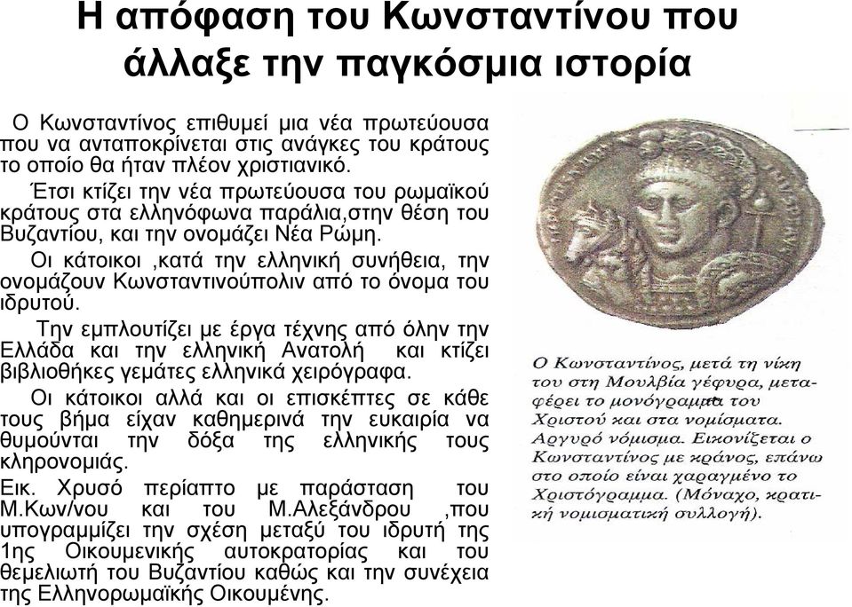 Οι κάτοικοι,κατά την ελληνική συνήθεια, την ονομάζουν Κωνσταντινούπολιν από το όνομα του ιδρυτού.