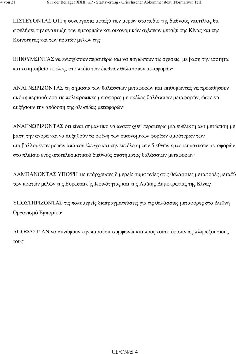 σχέσεων µεταξύ της Κίνας και της Κοινότητας και των κρατών µελών της ΕΠΙΘΥΜΩΝΤΑΣ να ενισχύσουν περαιτέρω και να παγιώσουν τις σχέσεις, µε βάση την ισότητα και το αµοιβαίο όφελος, στο πεδίο των