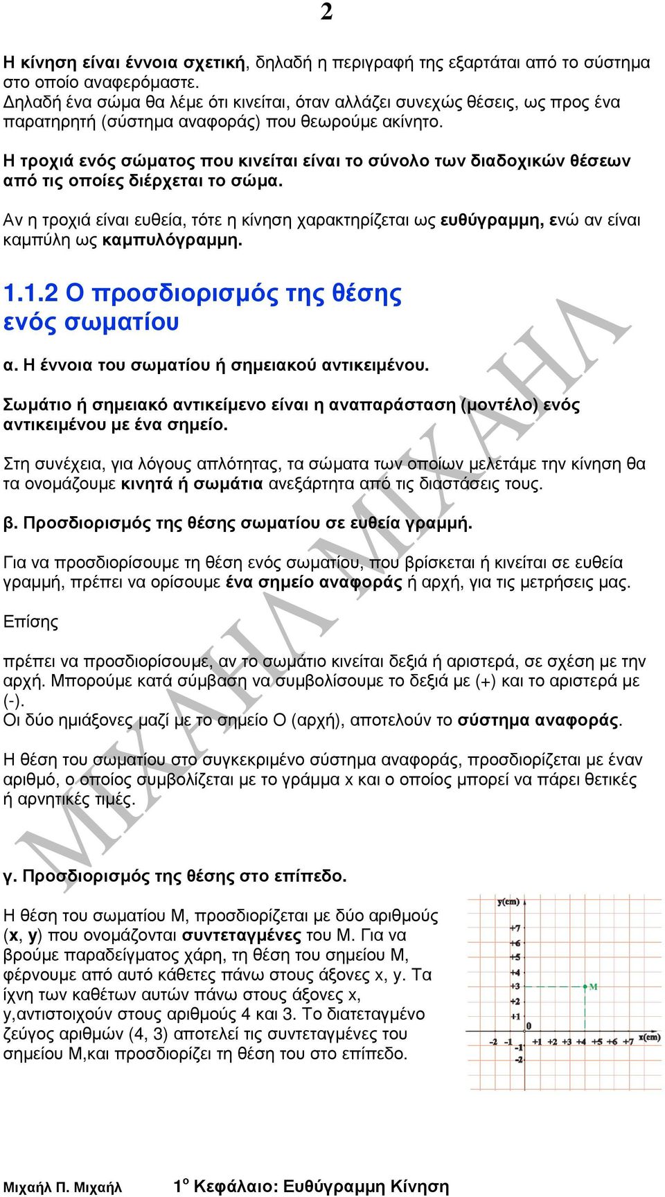 Η τροχιά ενός σώµατος που κινείται είναι το σύνολο των διαδοχικών θέσεων από τις οποίες διέρχεται το σώµα.