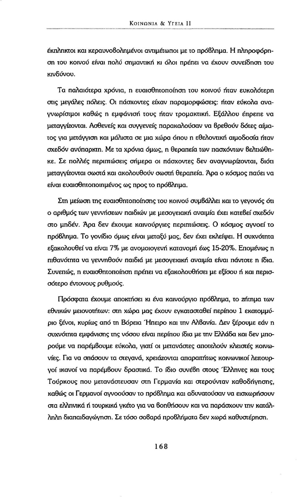Εξάλλου έπρεπε να μειαγγίζονται. Ασθενείς και συγγενείς παρακαλούσαν να βρεθούν δότες αίματος για μετάγγιση και μάλιστα σε μια χώρα όπου η εθελοντική αιμοδοσία ήταν σχεδόν ανύπαρκτη.