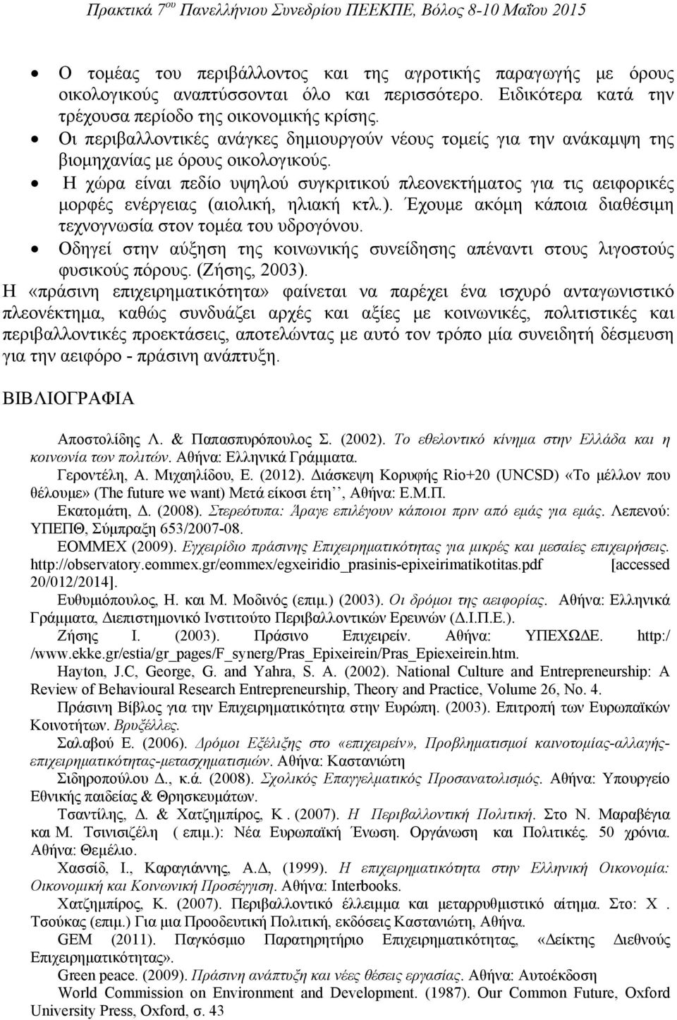 Η χώρα είναι πεδίο υψηλού συγκριτικού πλεονεκτήματος για τις αειφορικές μορφές ενέργειας (αιολική, ηλιακή κτλ.). Έχουμε ακόμη κάποια διαθέσιμη τεχνογνωσία στον τομέα του υδρογόνου.