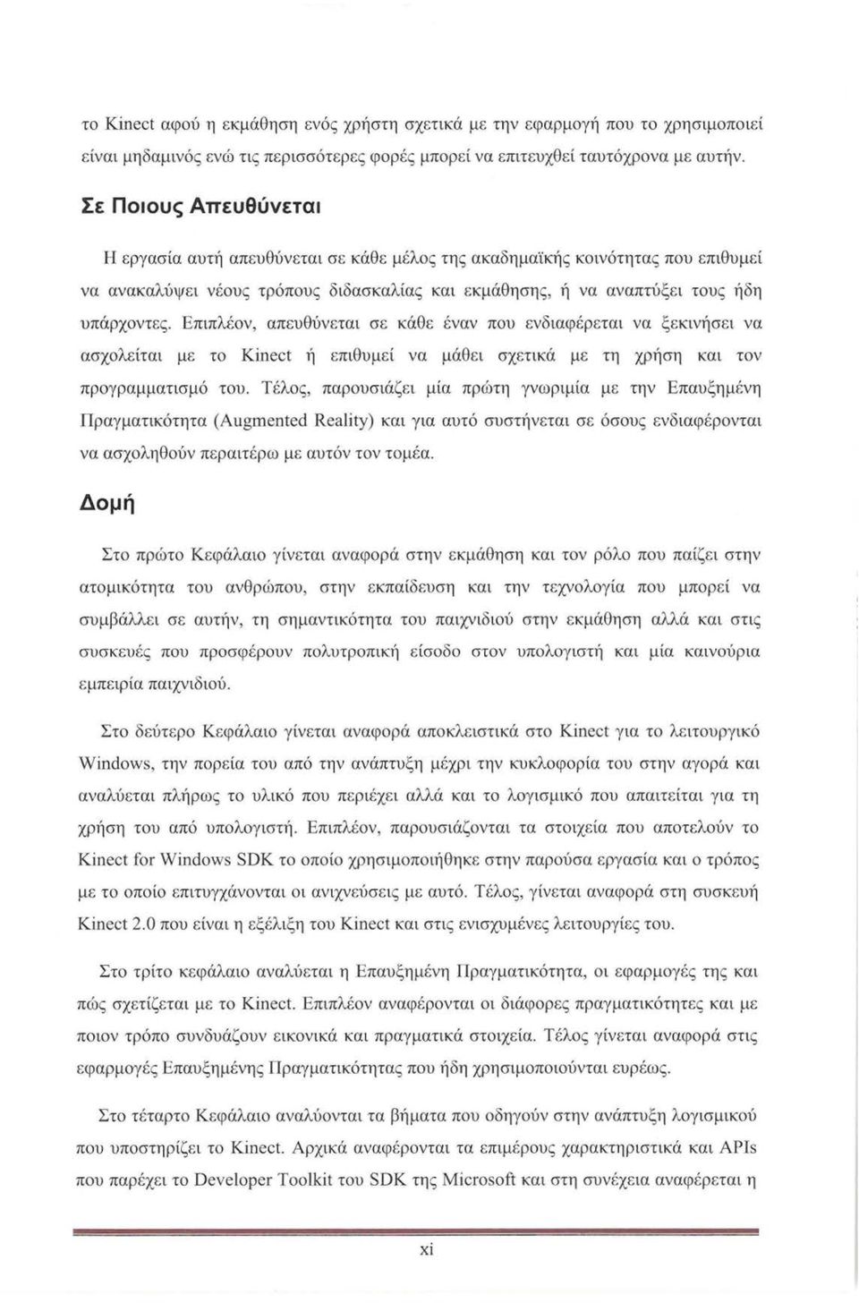 Επιπλέον, απευθύνεται σε κάθε έναν που ενδιαφέρεται να ξεκινήσει να ασχολείται με το Kinect ή επιθυμεί να μάθει σχετικά με τη χρήση και τον προγραμματισμό του.