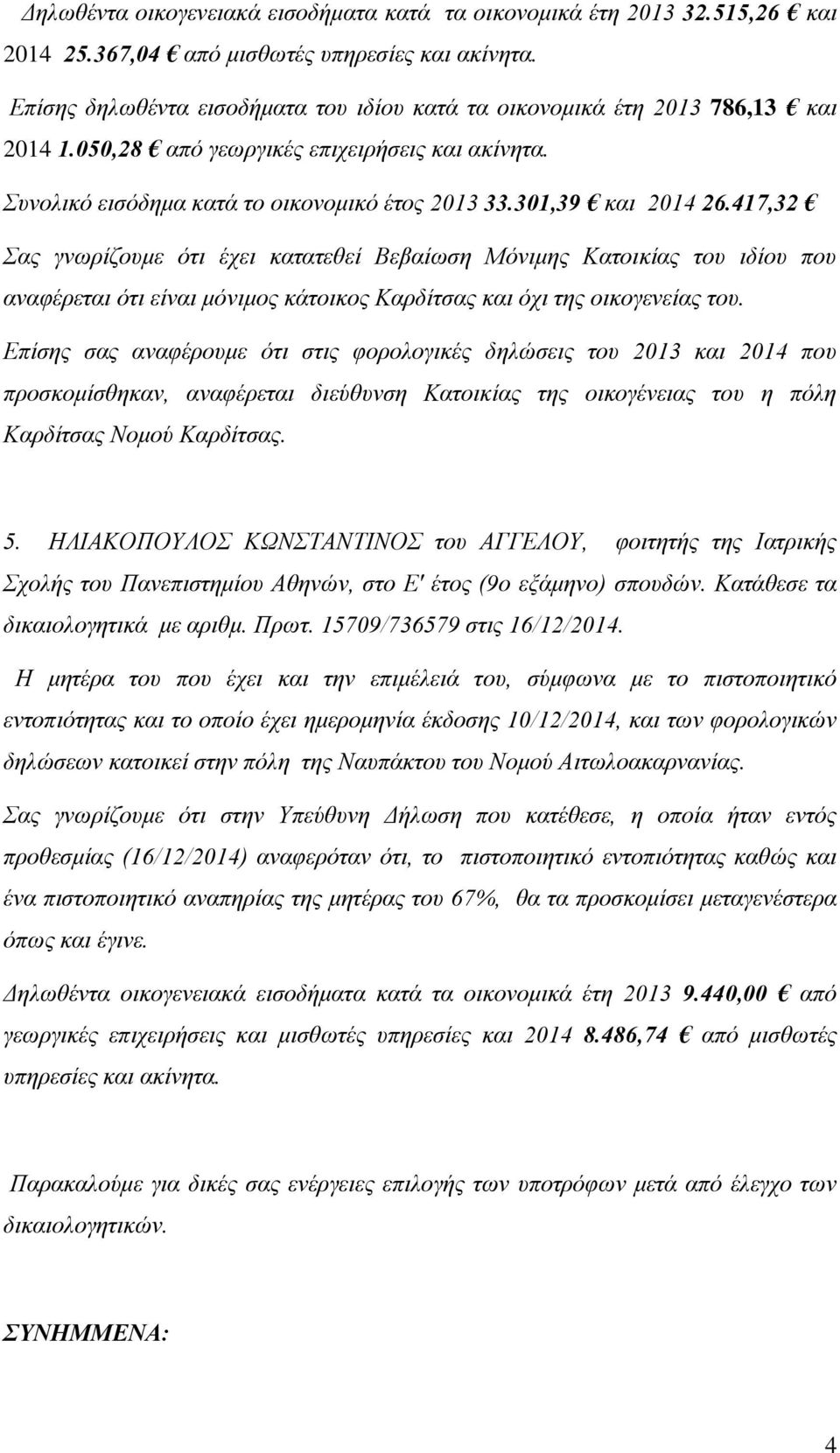 417,32 Σας γνωρίζουμε ότι έχει κατατεθεί Βεβαίωση Μόνιμης Κατοικίας του ιδίου που αναφέρεται ότι είναι μόνιμος κάτοικος Καρδίτσας και όχι της οικογενείας του.
