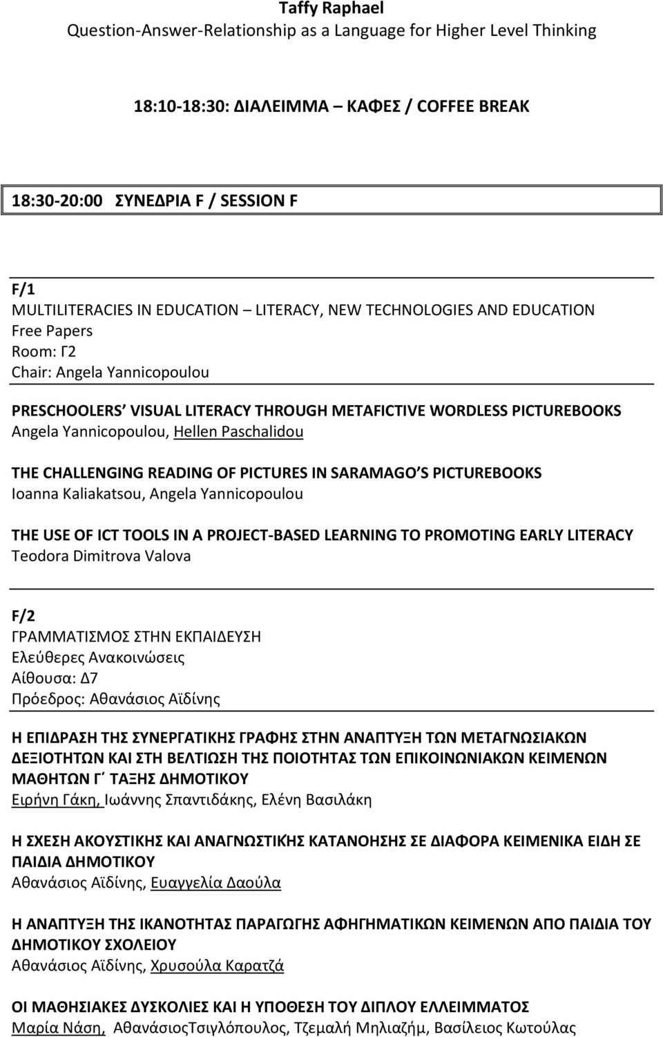 Paschalidou THE CHALLENGING READING OF PICTURES IN SARAMAGO S PICTUREBOOKS Ioanna Kaliakatsou, Angela Yannicopoulou THE USE OF ICT TOOLS IN A PROJECT-BASED LEARNING TO PROMOTING EARLY LITERACY