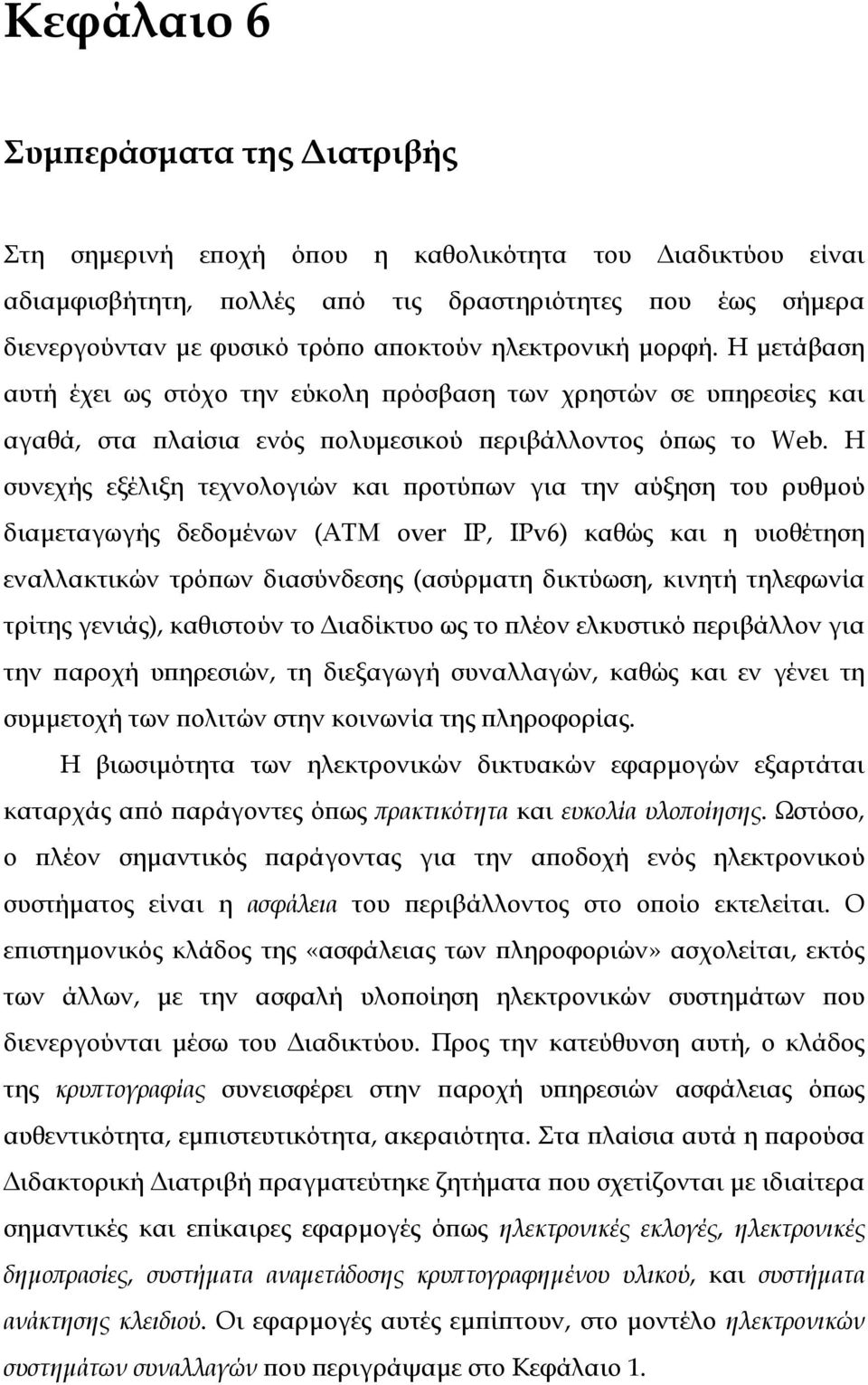 Η συνεχής εξέλιξη τεχνολογιών και προτύπων για την αύξηση του ρυθµού διαµεταγωγής δεδοµένων (ATM over IP, IPv6) καθώς και η υιοθέτηση εναλλακτικών τρόπων διασύνδεσης (ασύρµατη δικτύωση, κινητή