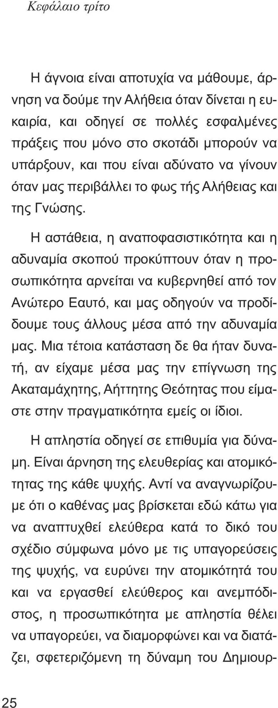 Η αστάθεια, η αναποφασιστικότητα και η αδυναµία σκοπού προκύπτουν όταν η προσωπικότητα αρνείται να κυβερνηθεί από τον Ανώτερο Εαυτό, και µας οδηγούν να προδίδουµε τους άλλους µέσα από την αδυναµία