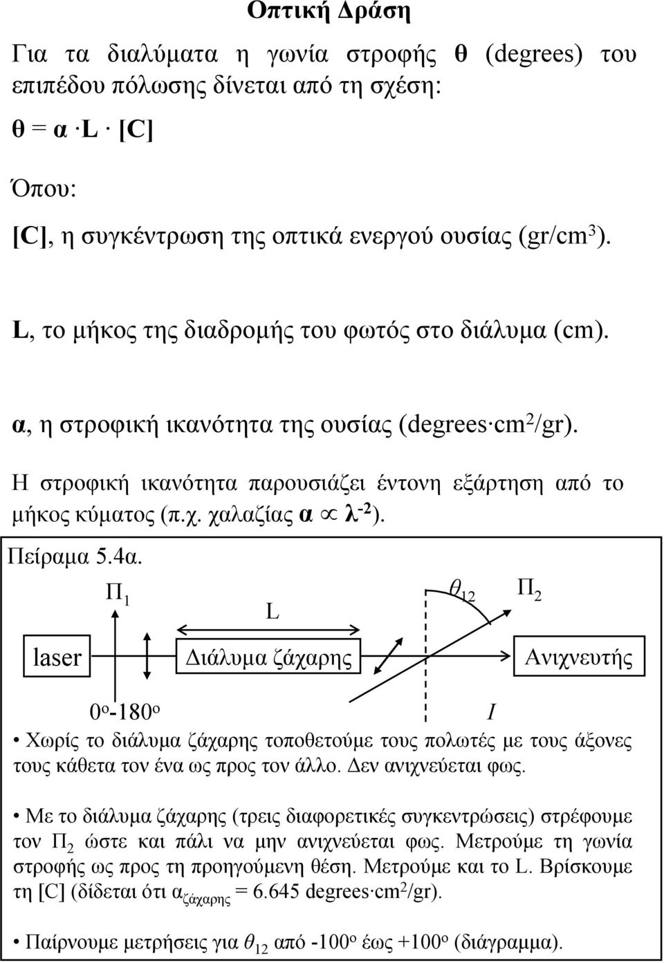 Πείραμα 5.4α. θ 1 Π 1 Π L lase Διάλυμα ζάχαρης Ανιχνευτής 0 ο -180 ο Ι Χωρίς το διάλυμα ζάχαρης τοποθετούμε τους πολωτές με τους άξονες τους κάθετα τον ένα ως προς τον άλλο. Δεν ανιχνεύεται φως.