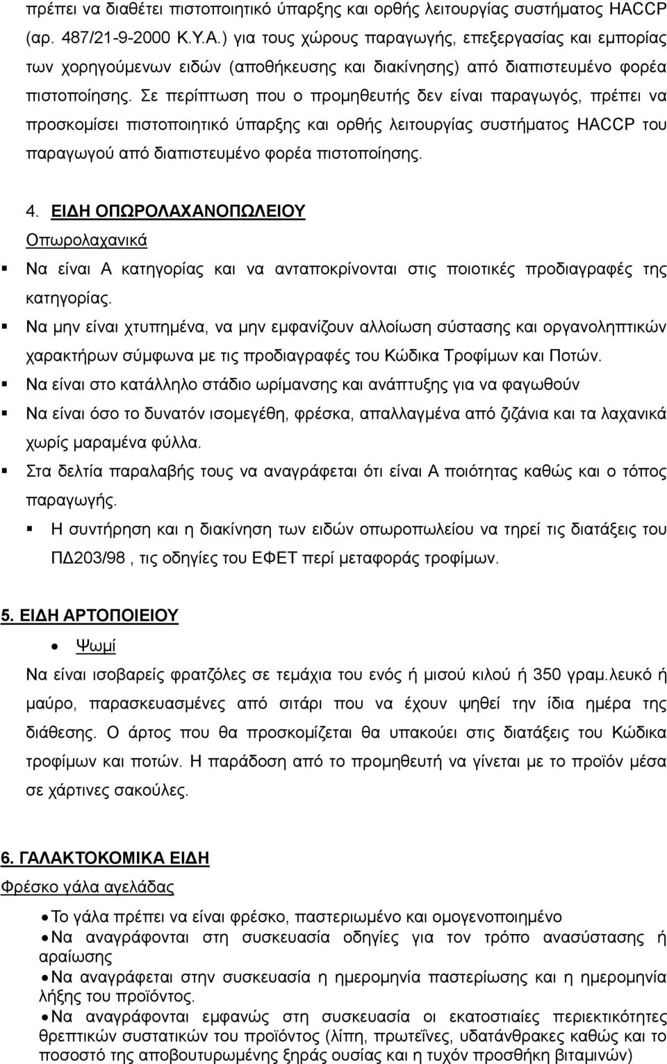 ε πεξίπησζε πνπ ν πξνκεζεπηήο δελ είλαη παξαγσγόο, πξέπεη λα πξνζθνκίζεη πηζηνπνηεηηθό ύπαξμεο θαη νξζήο ιεηηνπξγίαο ζπζηήκαηνο HACCP ηνπ παξαγσγνύ από δηαπηζηεπκέλν θνξέα πηζηνπνίεζεο. 4.