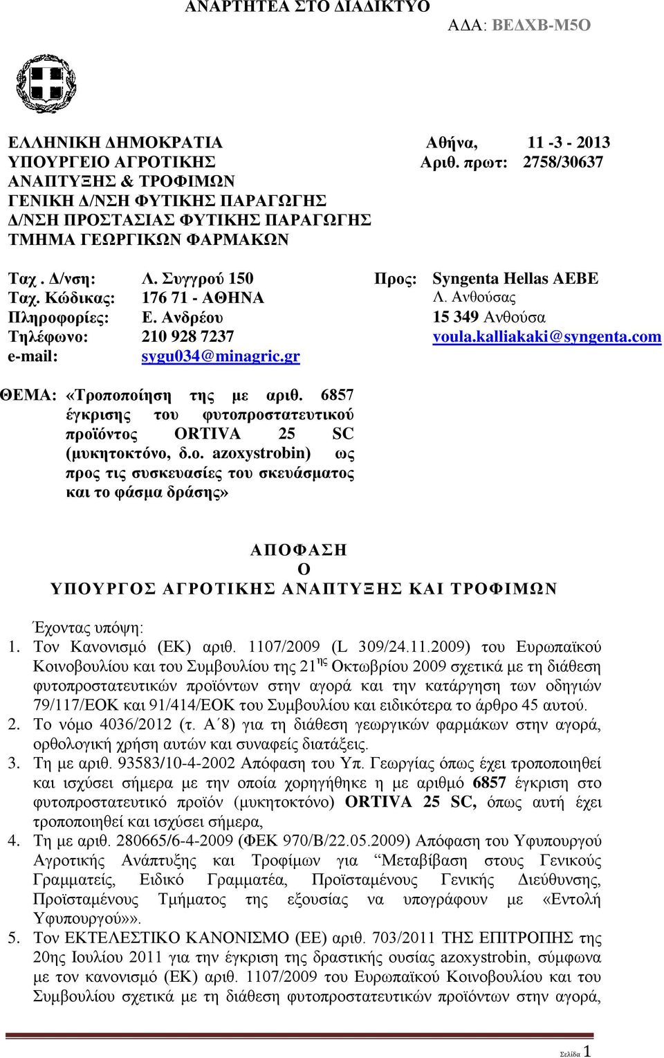 com e-mail: sygu034@minagric.gr ΘΕΜΑ: «Τροποποίηση της με αριθ. 6857 έγκρισης του φυτοπροστατευτικού προϊόντος ORTIVA 25 SC (μυκητοκτόνο, δ.ο. azoxystrobin) ως προς τις συσκευασίες του σκευάσματος και το φάσμα δράσης» AΠΟΦΑΣΗ Ο ΥΠΟΥΡΓΟΣ ΑΓΡΟΤΙΚΗΣ ΑΝΑΠΤΥΞΗΣ ΚΑΙ ΤΡΟΦΙΜΩΝ Έχοντας υπόψη: 1.