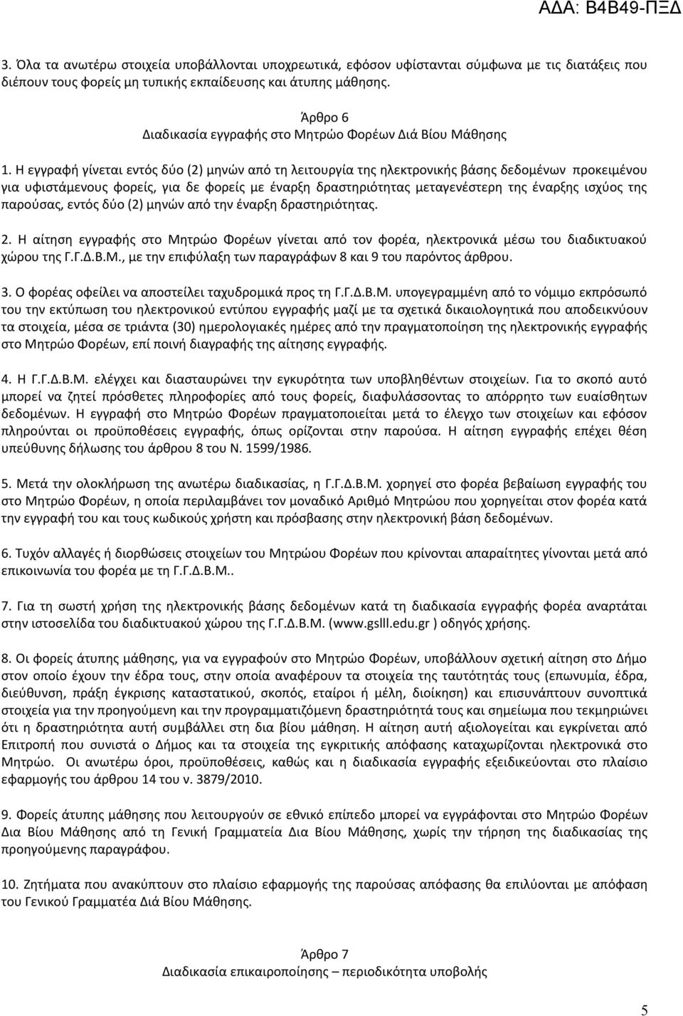 Η εγγραφή γίνεται εντός δύο (2) μηνών από τη λειτουργία της ηλεκτρονικής βάσης δεδομένων προκειμένου για υφιστάμενους φορείς, για δε φορείς με έναρξη δραστηριότητας μεταγενέστερη της έναρξης ισχύος