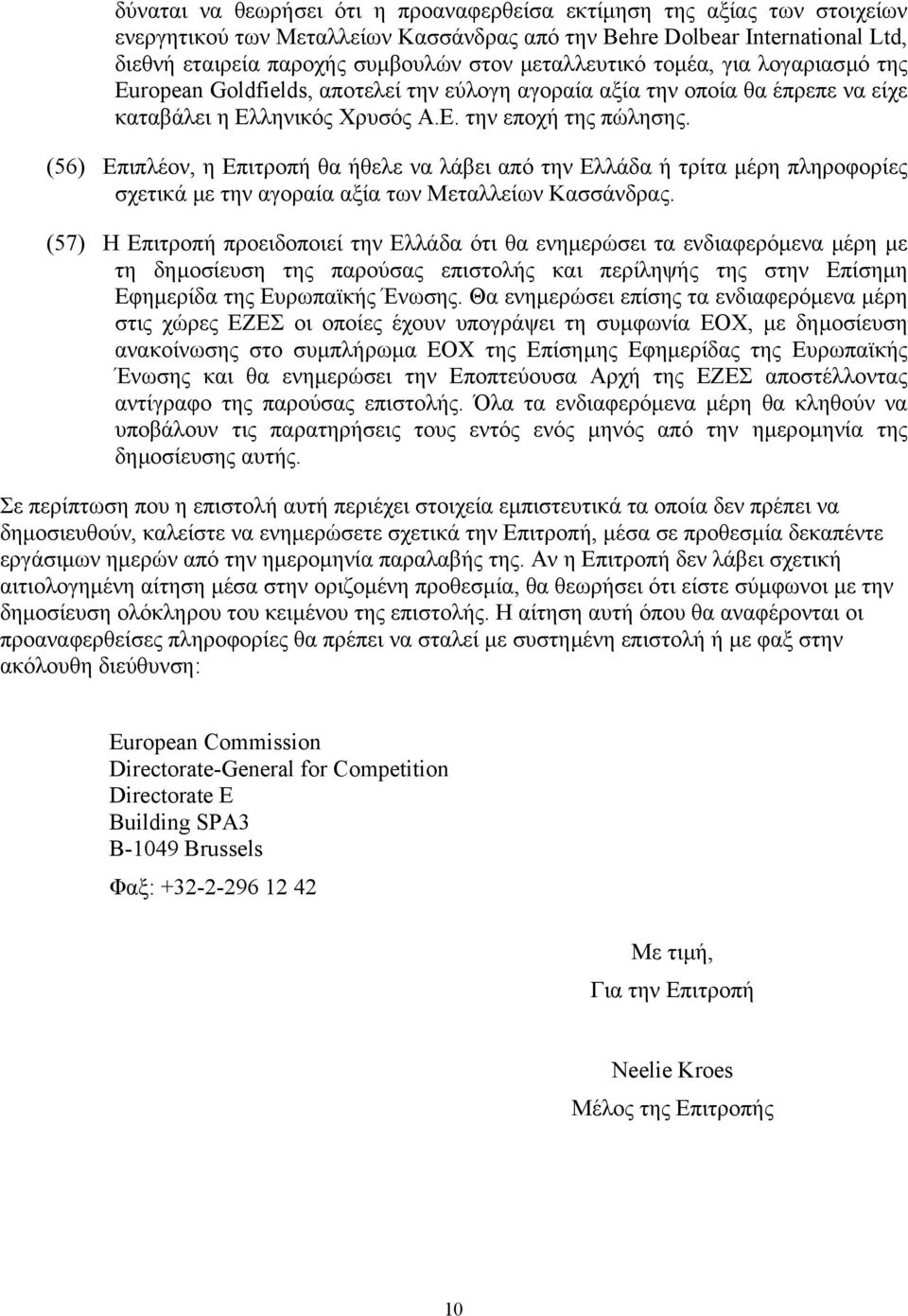 (56) Επιπλέον, η Επιτροπή θα ήθελε να λάβει από την Ελλάδα ή τρίτα µέρη πληροφορίες σχετικά µε την αγοραία αξία των Μεταλλείων Κασσάνδρας.
