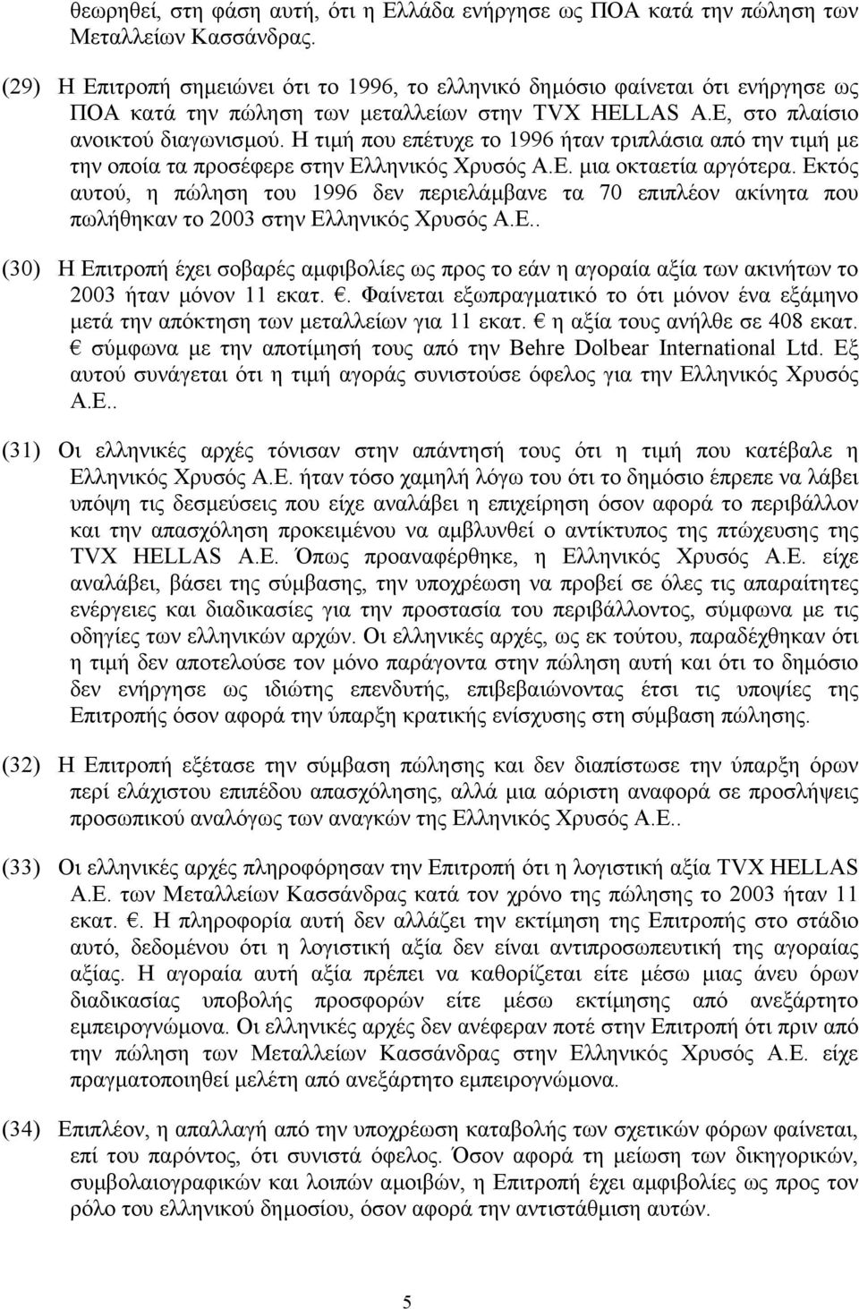 Η τιµή που επέτυχε το 1996 ήταν τριπλάσια από την τιµή µε την οποία τα προσέφερε στην Ελληνικός Χρυσός Α.Ε. µια οκταετία αργότερα.
