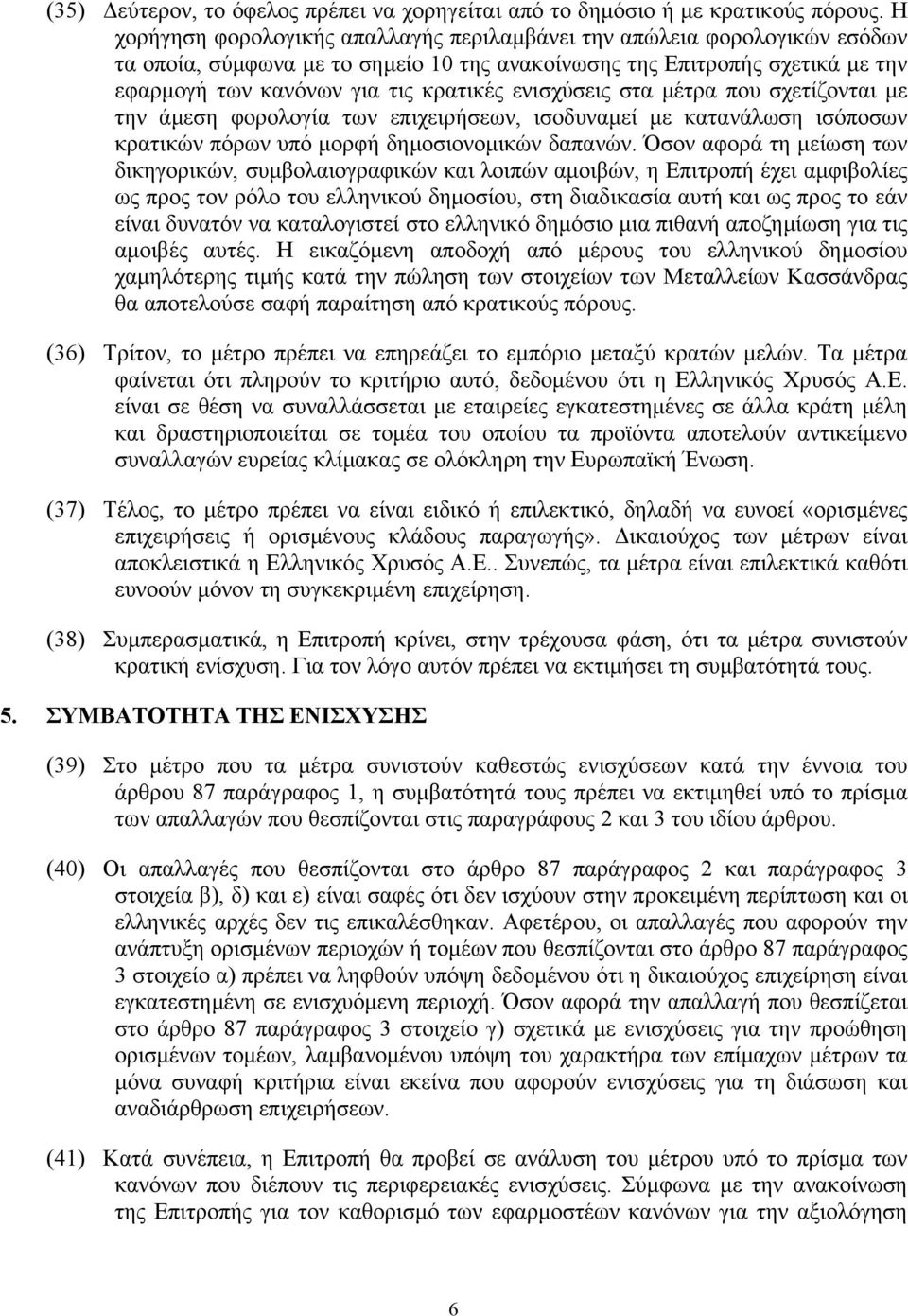 ενισχύσεις στα µέτρα που σχετίζονται µε την άµεση φορολογία των επιχειρήσεων, ισοδυναµεί µε κατανάλωση ισόποσων κρατικών πόρων υπό µορφή δηµοσιονοµικών δαπανών.