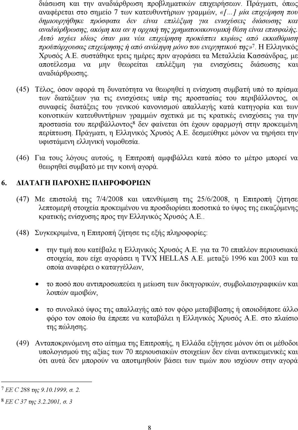της χρηµατοοικονοµική θέση είναι επισφαλής. Αυτό ισχύει ιδίως όταν µια νέα επιχείρηση προκύπτει κυρίως από εκκαθάριση προϋπάρχουσας επιχείρησης ή από ανάληψη µόνο του ενεργητικού της» 7.