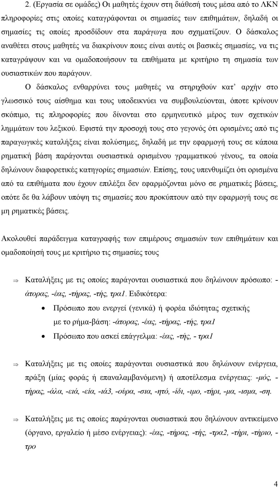 Ο δάσκαλος αναθέτει στους μαθητές να διακρίνουν ποιες είναι αυτές οι βασικές σημασίες, να τις καταγράψουν και να ομαδοποιήσουν τα επιθήματα με κριτήριο τη σημασία των ουσιαστικών που παράγουν.