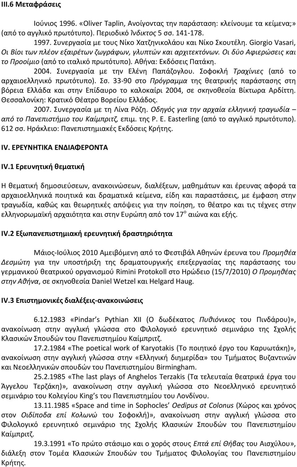 Αθήνα: Εκδόσεις Πατάκη. 2004. Συνεργασία με την Ελένη Παπάζογλου. Σοφοκλή Τραχίνιες (από το αρχαιοελληνικό πρωτότυπο). Σσ.