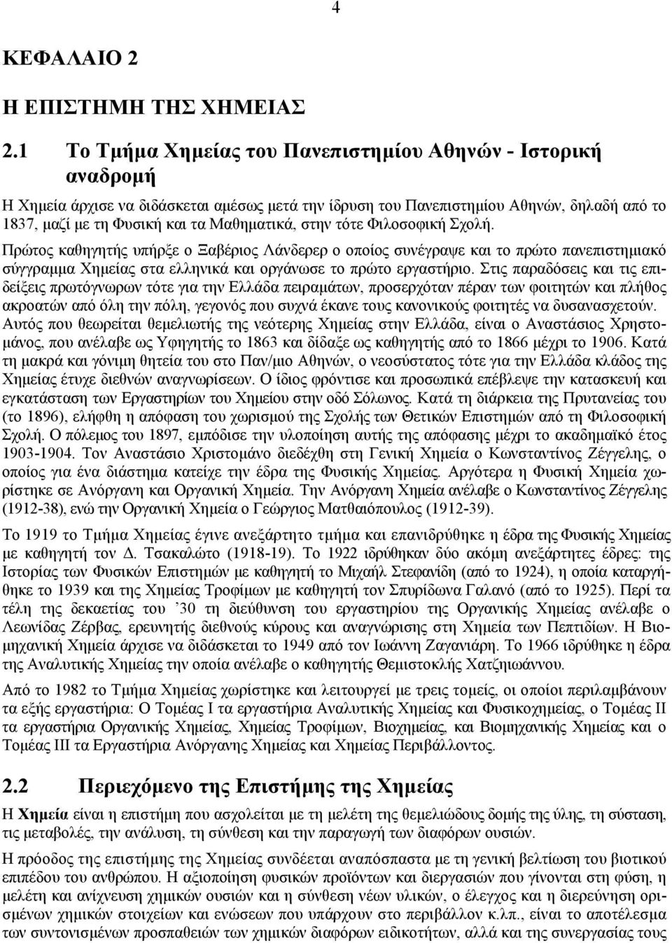στην τότε Φιλοσοφική Σχολή. Πρώτος καθηγητής υπήρξε ο Ξαβέριος Λάνδερερ ο οποίος συνέγραψε και το πρώτο πανεπιστηµιακό σύγγραµµα Χηµείας στα ελληνικά και οργάνωσε το πρώτο εργαστήριο.