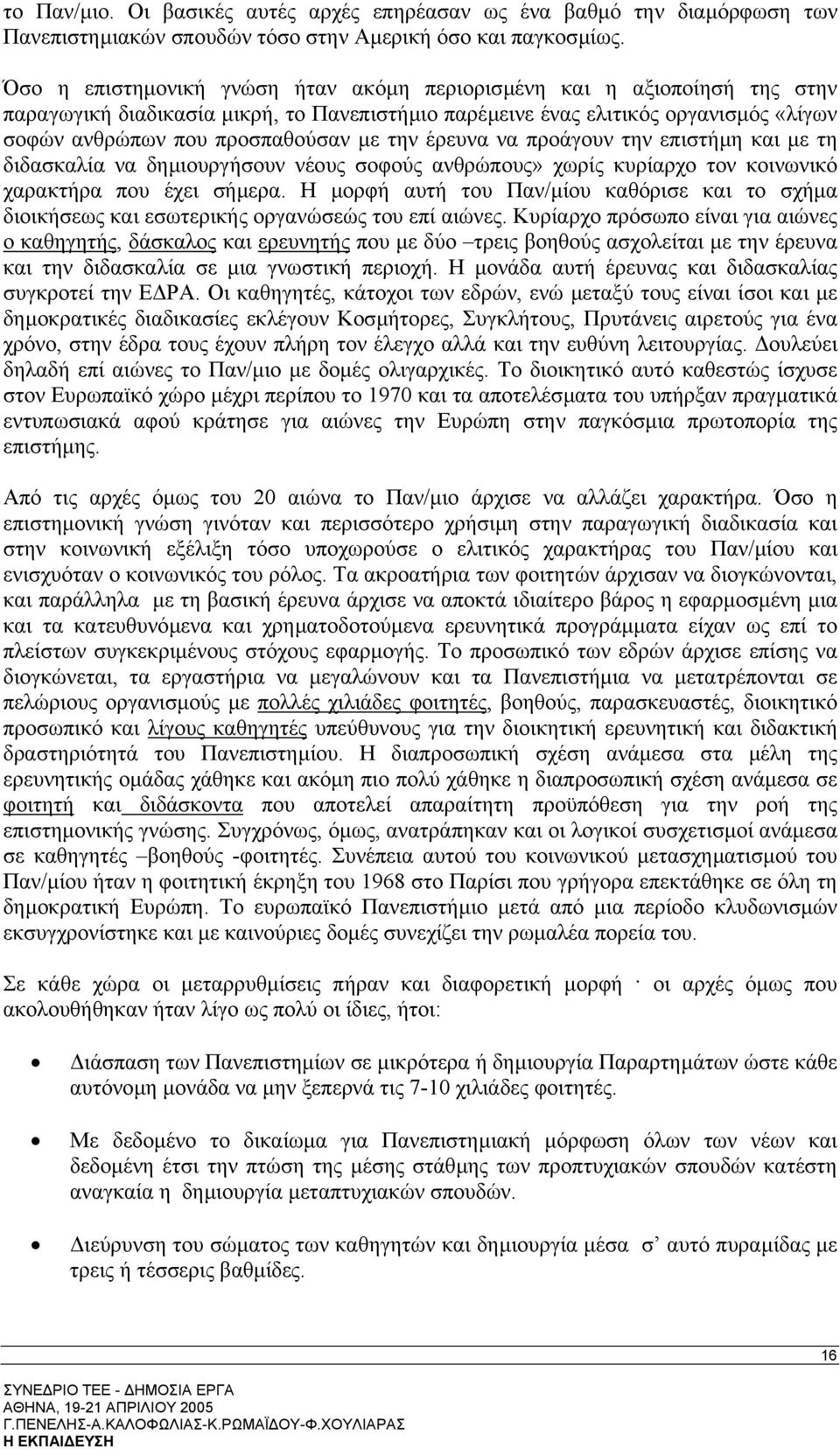 την έρευνα να προάγουν την επιστήµη και µε τη διδασκαλία να δηµιουργήσουν νέους σοφούς ανθρώπους» χωρίς κυρίαρχο τον κοινωνικό χαρακτήρα που έχει σήµερα.